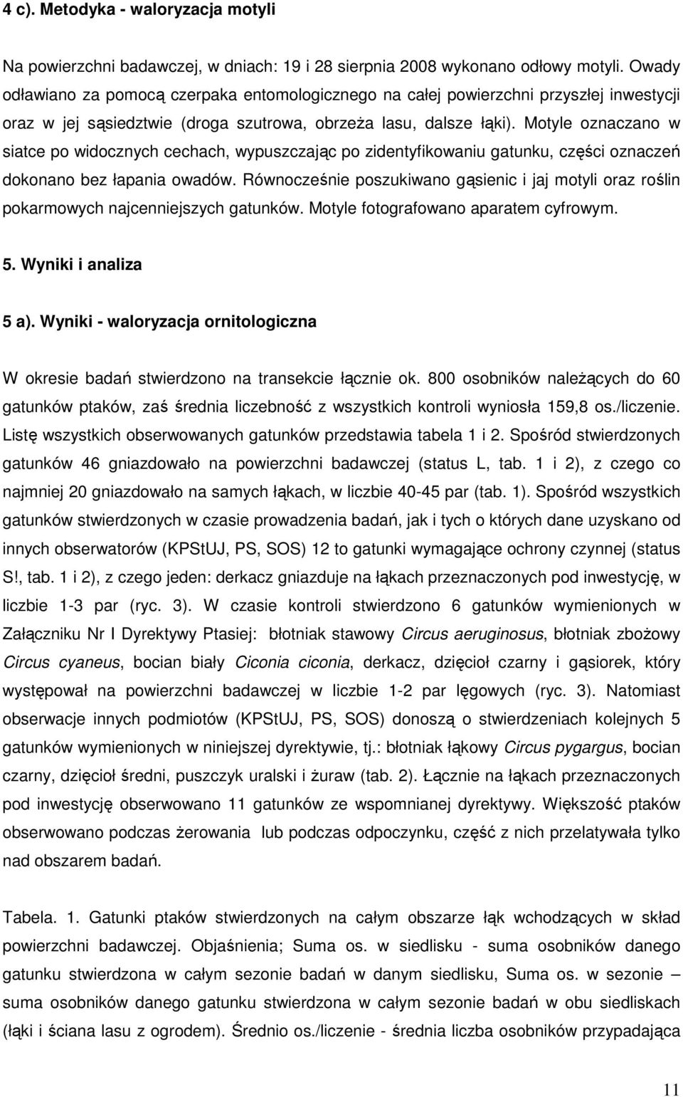 Motyle oznaczano w siatce po widocznych cechach, wypuszczając po zidentyfikowaniu gatunku, części oznaczeń dokonano bez łapania owadów.