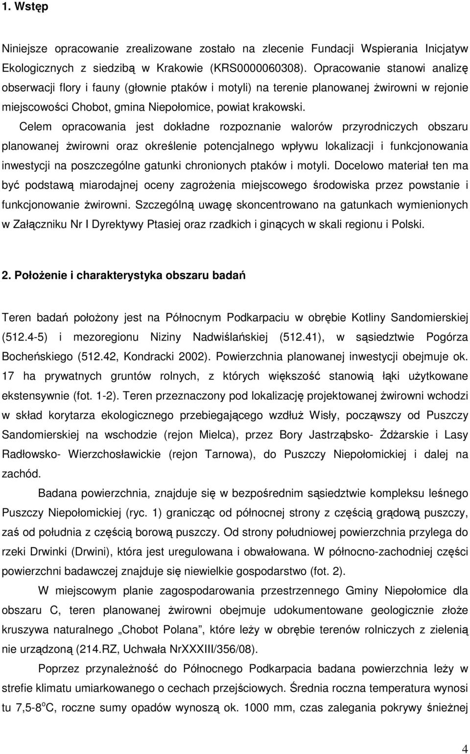 Celem opracowania jest dokładne rozpoznanie walorów przyrodniczych obszaru planowanej Ŝwirowni oraz określenie potencjalnego wpływu lokalizacji i funkcjonowania inwestycji na poszczególne gatunki