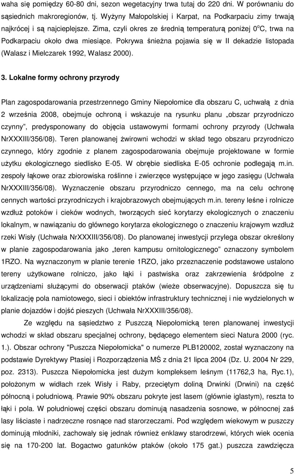 Pokrywa śnieŝna pojawia się w II dekadzie listopada (Walasz i Mielczarek 1992, Walasz 2000). 3.