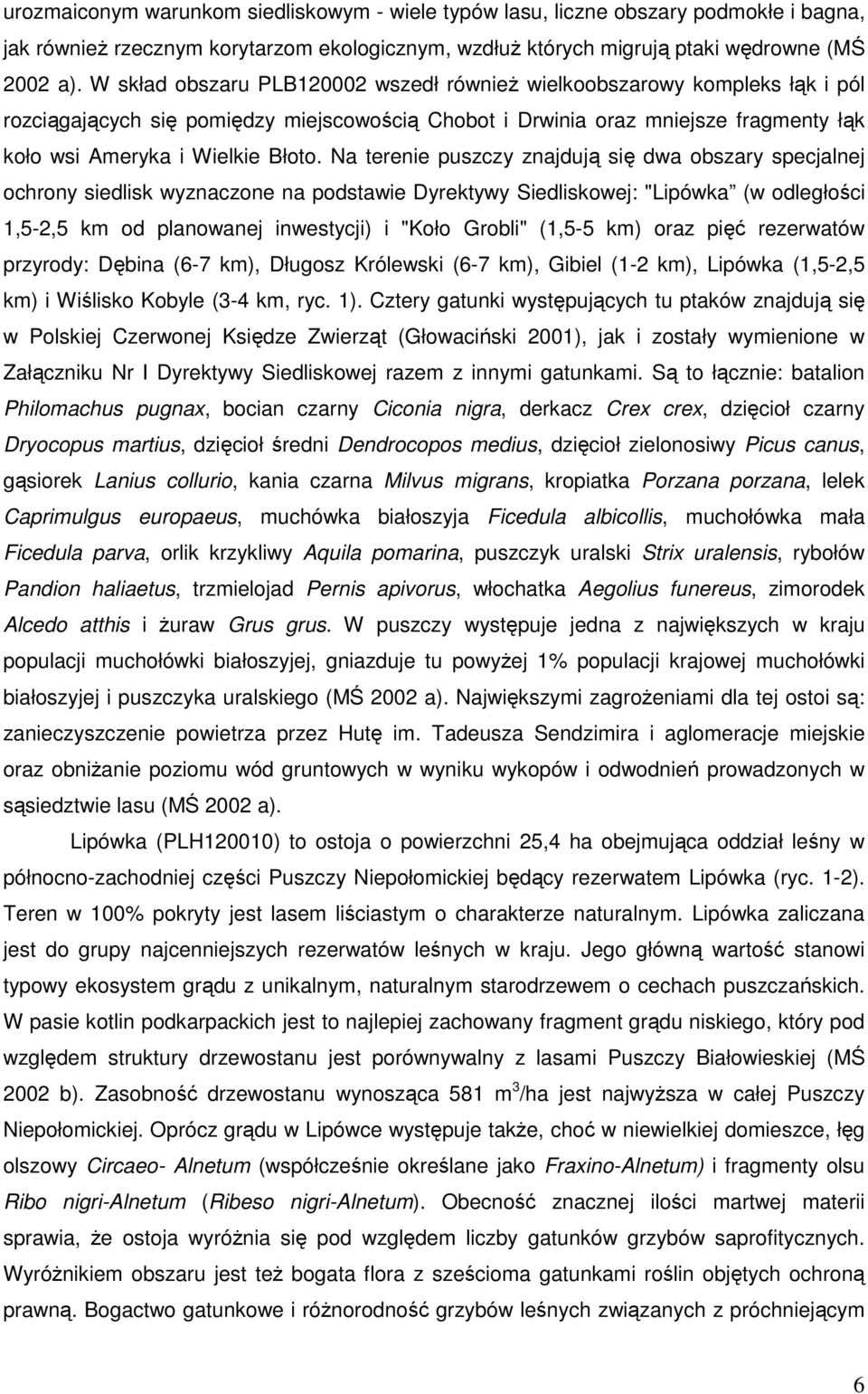 Na terenie puszczy znajdują się dwa obszary specjalnej ochrony siedlisk wyznaczone na podstawie Dyrektywy Siedliskowej: "Lipówka (w odległości 1,5-2,5 km od planowanej inwestycji) i "Koło Grobli"