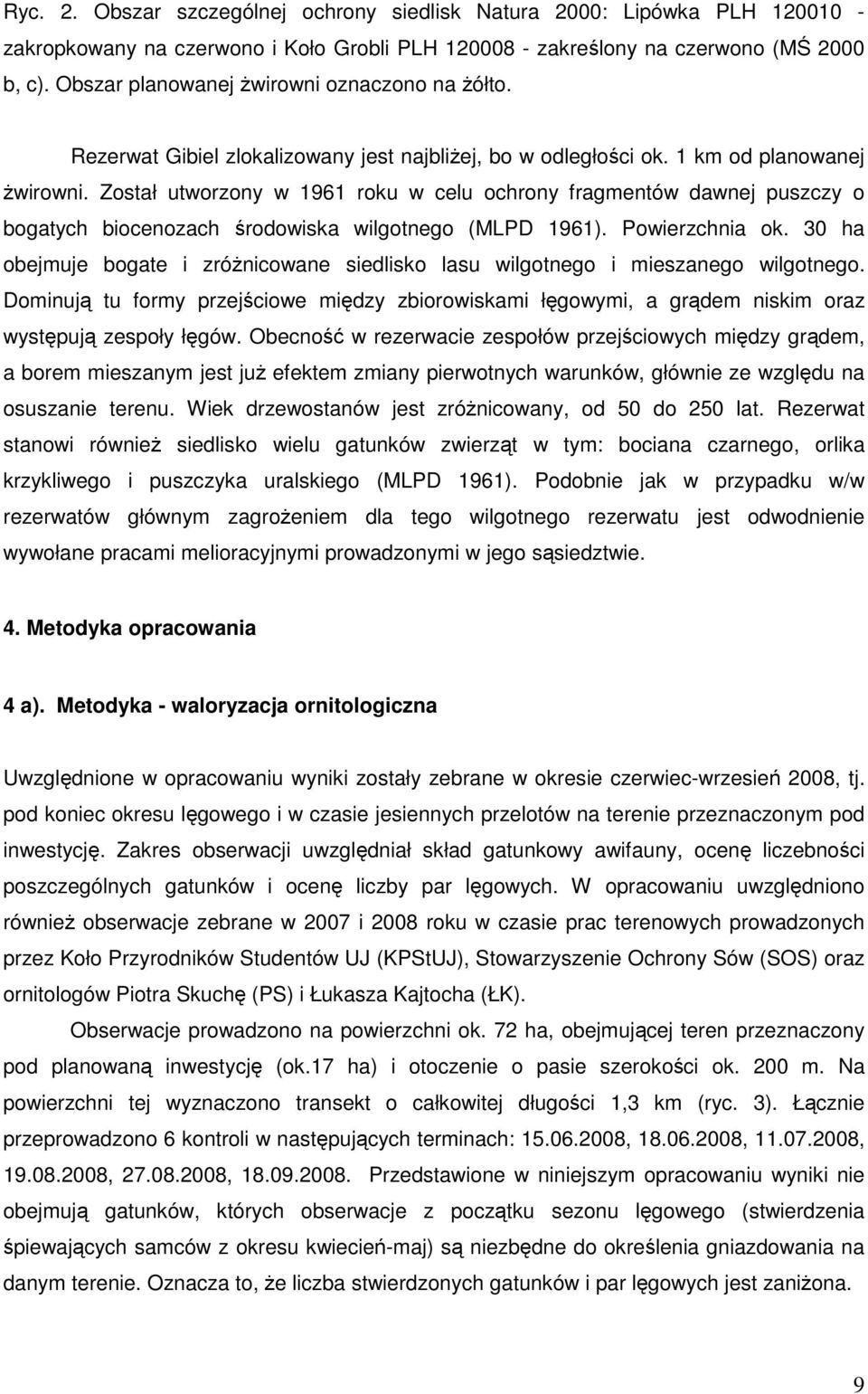 Został utworzony w 1961 roku w celu ochrony fragmentów dawnej puszczy o bogatych biocenozach środowiska wilgotnego (MLPD 1961). Powierzchnia ok.