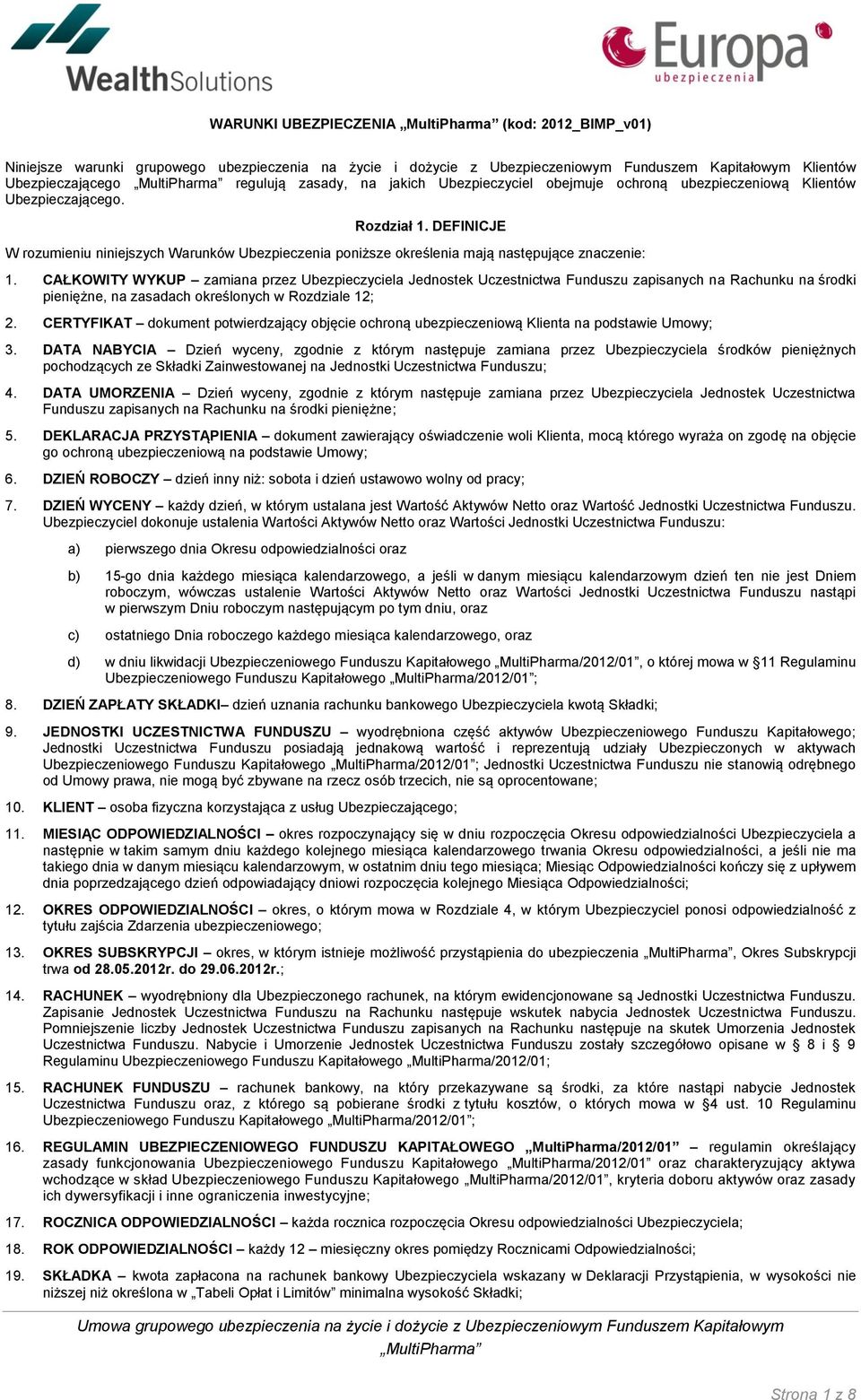 CAŁKOWITY WYKUP zamiana przez Ubezpieczyciela Jednostek Uczestnictwa Funduszu zapisanych na Rachunku na środki pieniężne, na zasadach określonych w Rozdziale 12; 2.