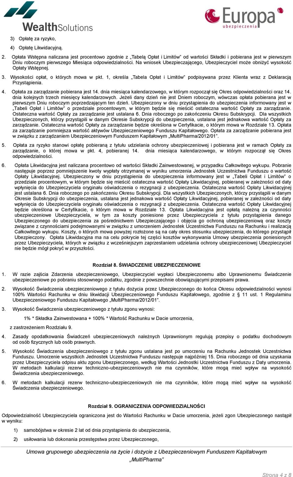 Na wniosek Ubezpieczającego, Ubezpieczyciel może obniżyć wysokość Opłaty Wstępnej. 3. Wysokości opłat, o których mowa w pkt.