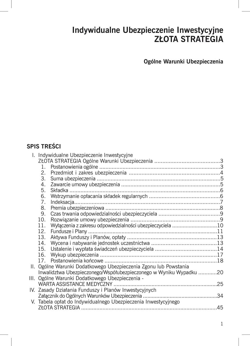 Indeksacja...7 8. Premia ubezpieczeniowa...8 9. Czas trwania odpowiedzialności ubezpieczyciela...9 10. Rozwiązanie umowy ubezpieczenia...9 11. Wyłączenia z zakresu odpowiedzialności ubezpieczyciela.