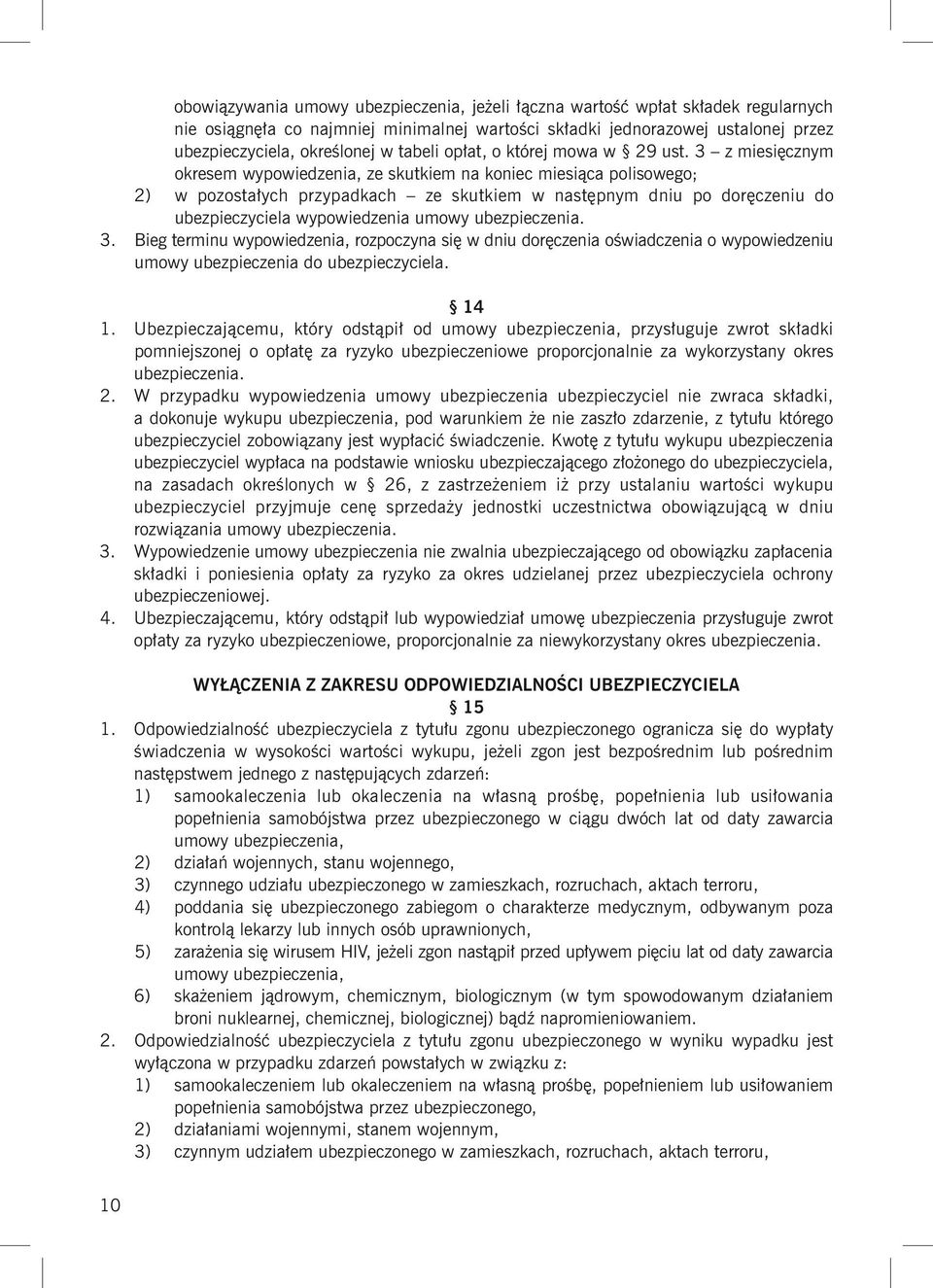 3 z miesięcznym okresem wypowiedzenia, ze skutkiem na koniec miesiąca polisowego; 2) w pozostałych przypadkach ze skutkiem w następnym dniu po doręczeniu do ubezpieczyciela wypowiedzenia umowy