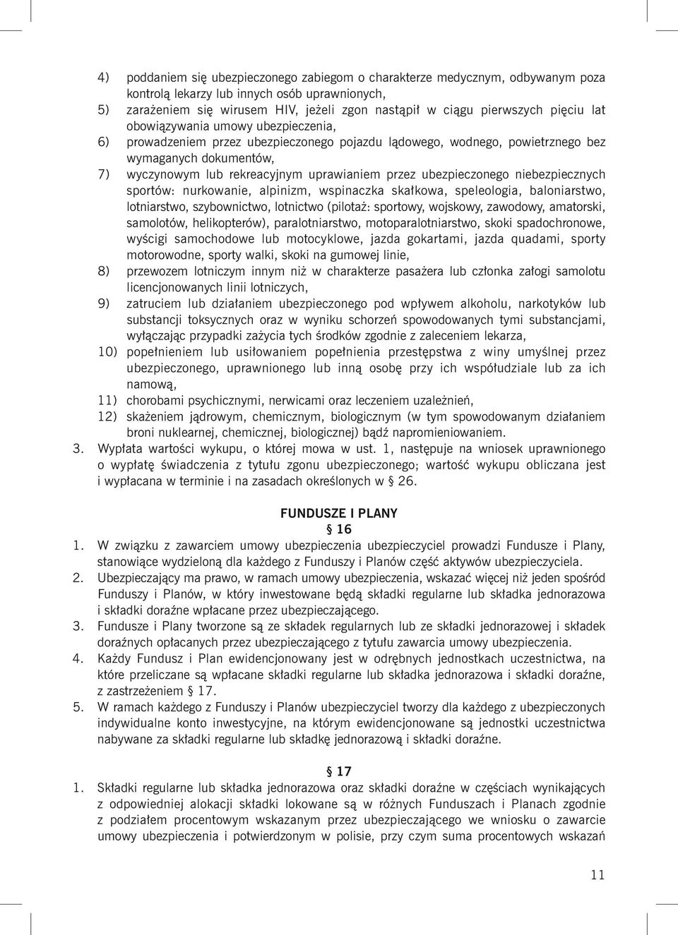 ubezpieczonego niebezpiecznych sportów: nurkowanie, alpinizm, wspinaczka skałkowa, speleologia, baloniarstwo, lotniarstwo, szybownictwo, lotnictwo (pilotaż: sportowy, wojskowy, zawodowy, amatorski,