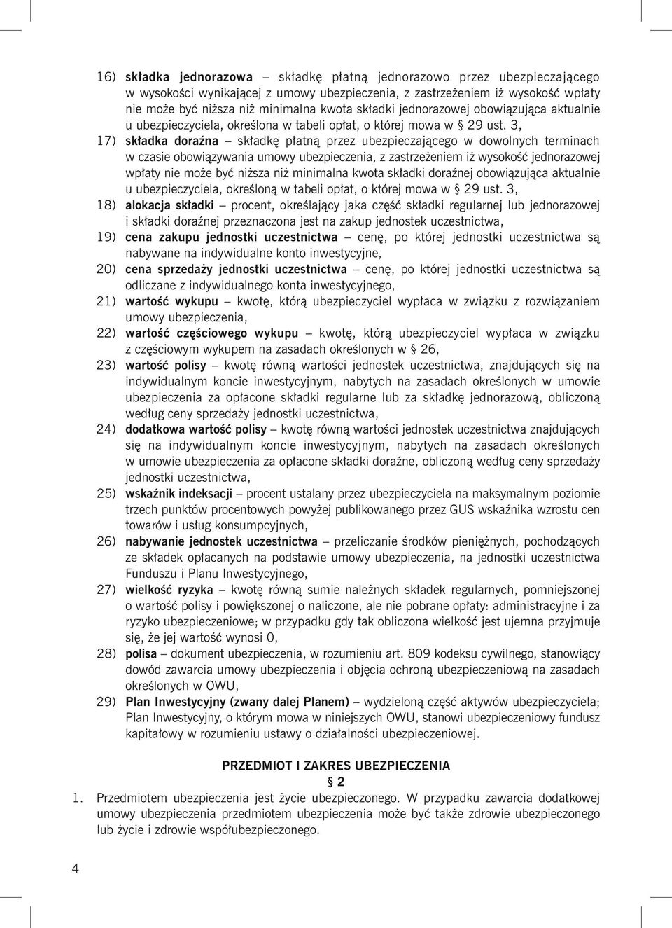 3, 17) składka doraźna składkę płatną przez ubezpieczającego w dowolnych terminach w czasie obowiązywania umowy ubezpieczenia, z zastrzeżeniem iż wysokość jednorazowej wpłaty nie może być niższa niż