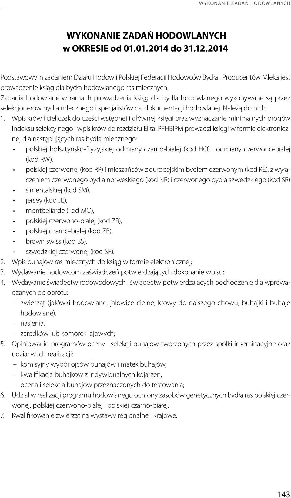 Zadania hodowlane w ramach prowadzenia ksiąg dla bydła hodowlanego wykonywane są przez selekcjonerów bydła mlecznego i specjalistów ds. dokumentacji hodowlanej. Należą do nich: 1.