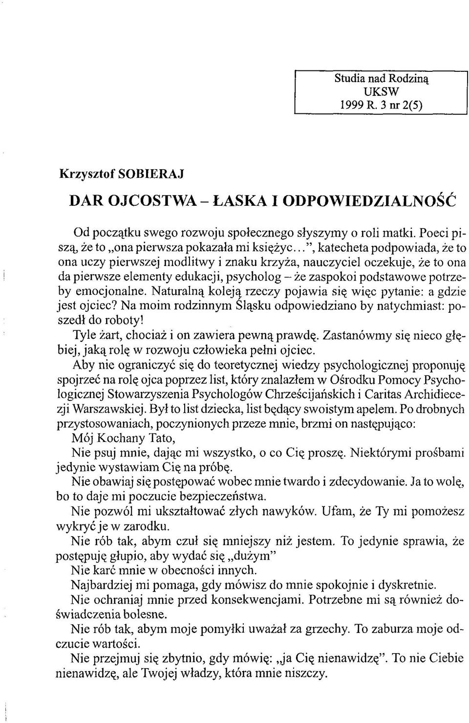 .., katecheta podpowiada, że to ona uczy pierwszej modlitwy i znaku krzyża, nauczyciel oczekuje, że to ona da pierwsze elementy edukacji, psycholog - że zaspokoi podstawowe potrzeby emocjonalne.