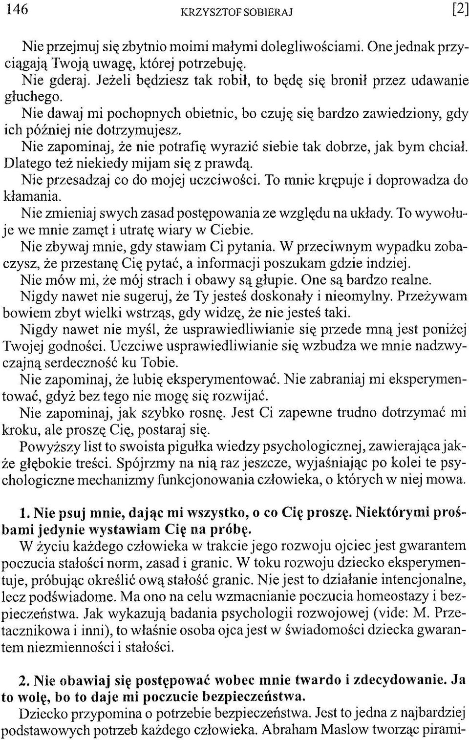 Nie zapominaj, że nie potrafię wyrazić siebie tak dobrze, jak bym chciał. Dlatego też niekiedy mijam się z prawdą. Nie przesadzaj co do mojej uczciwości. To mnie krępuje i doprowadza do kłamania.