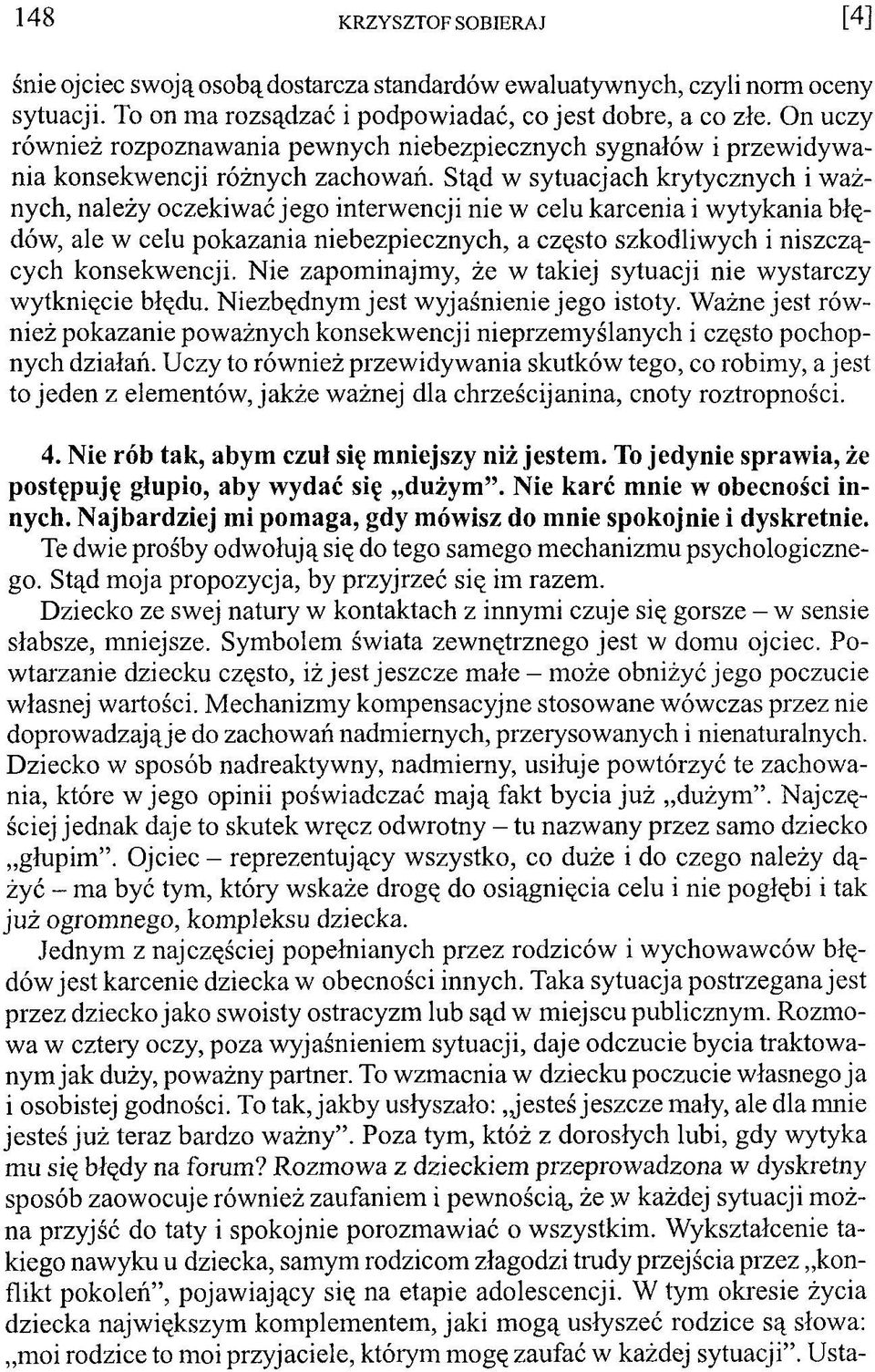 Stąd w sytuacjach krytycznych i ważnych, należy oczekiwać jego interwencji nie w celu karcenia i wytykania błędów, ale w celu pokazania niebezpiecznych, a często szkodliwych i niszczących