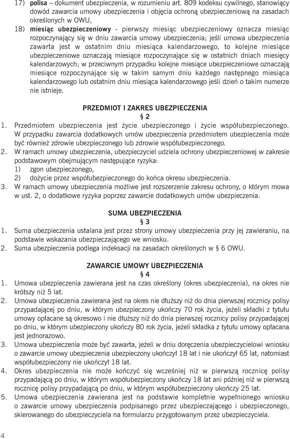 oznacza miesiąc rozpoczynający się w dniu zawarcia umowy ubezpieczenia; jeśli umowa ubezpieczenia zawarta jest w ostatnim dniu miesiąca kalendarzowego, to kolejne miesiące ubezpieczeniowe oznaczają