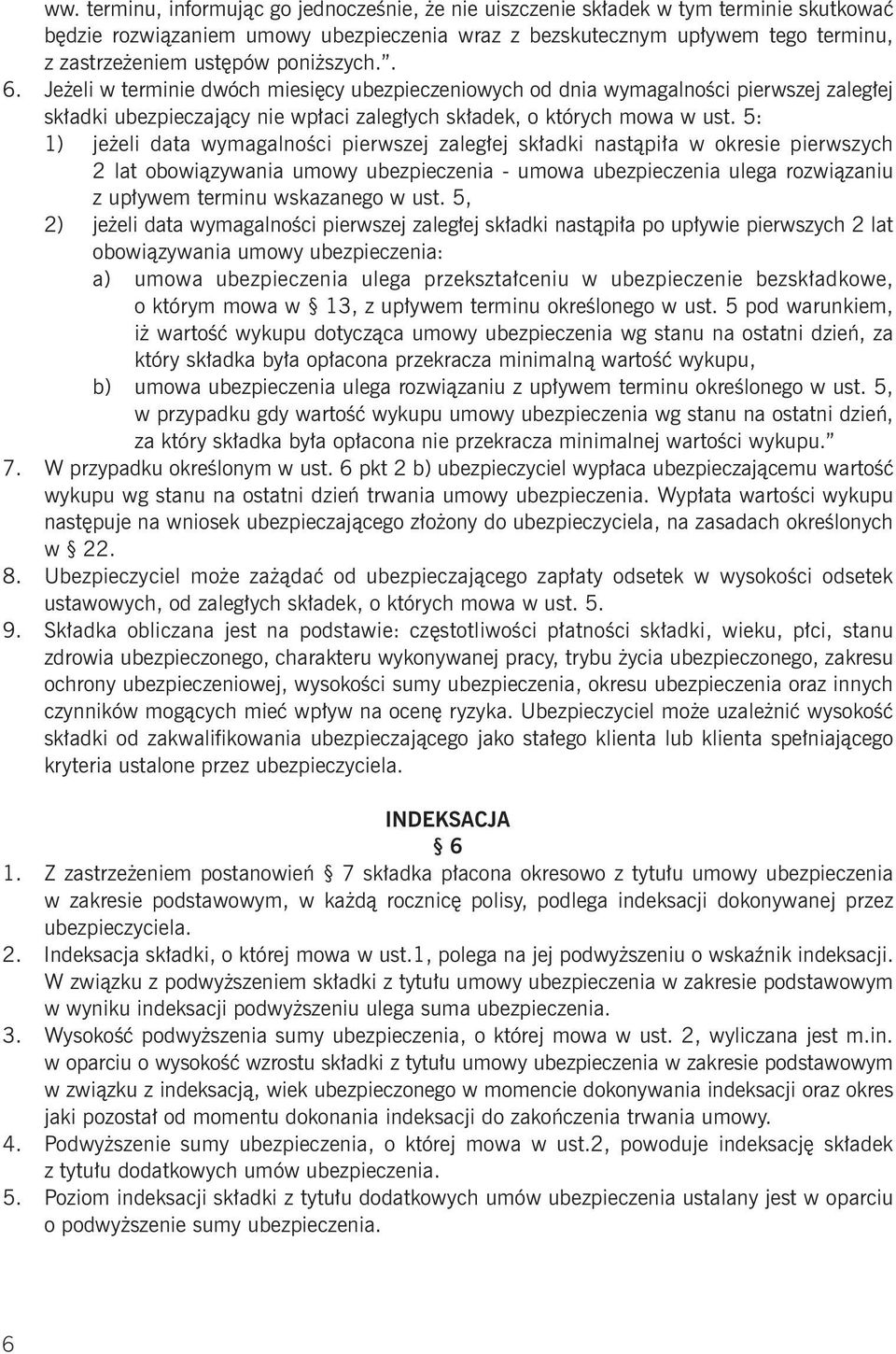 5: 1) jeżeli data wymagalności pierwszej zaległej składki nastąpiła w okresie pierwszych 2 lat obowiązywania umowy ubezpieczenia - umowa ubezpieczenia ulega rozwiązaniu z upływem terminu wskazanego w