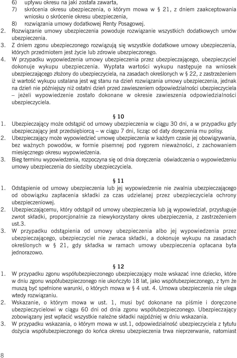 Z dniem zgonu ubezpieczonego rozwiązują się wszystkie dodatkowe umowy ubezpieczenia, których przedmiotem jest życie lub zdrowie ubezpieczonego. 4.