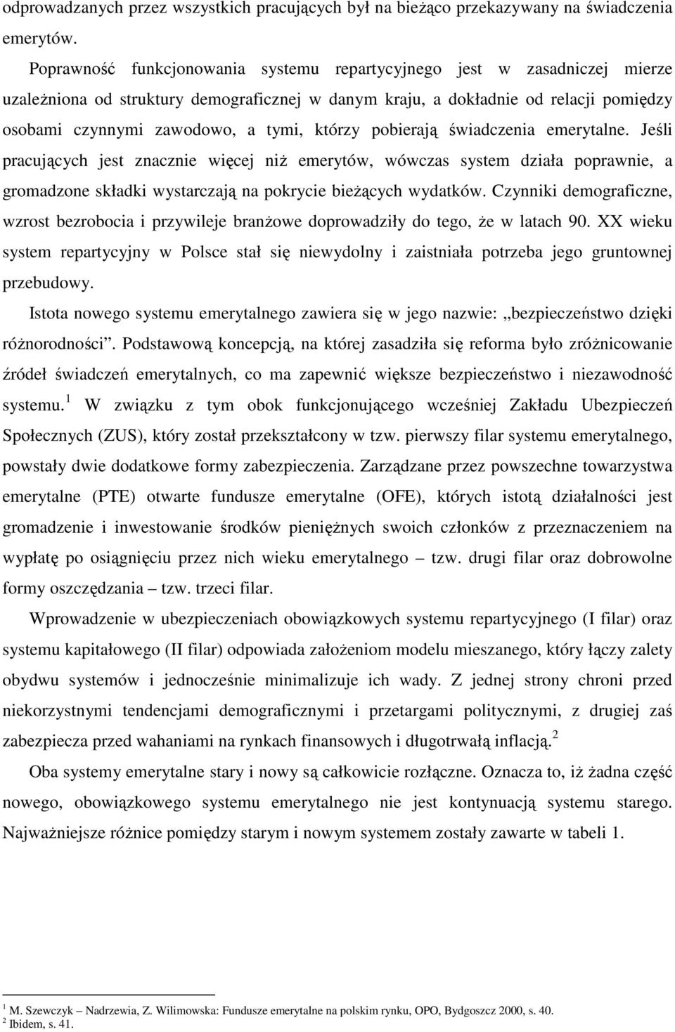 którzy pobierają świadczenia emerytalne. Jeśli pracujących jest znacznie więcej niż emerytów, wówczas system działa poprawnie, a gromadzone składki wystarczają na pokrycie bieżących wydatków.