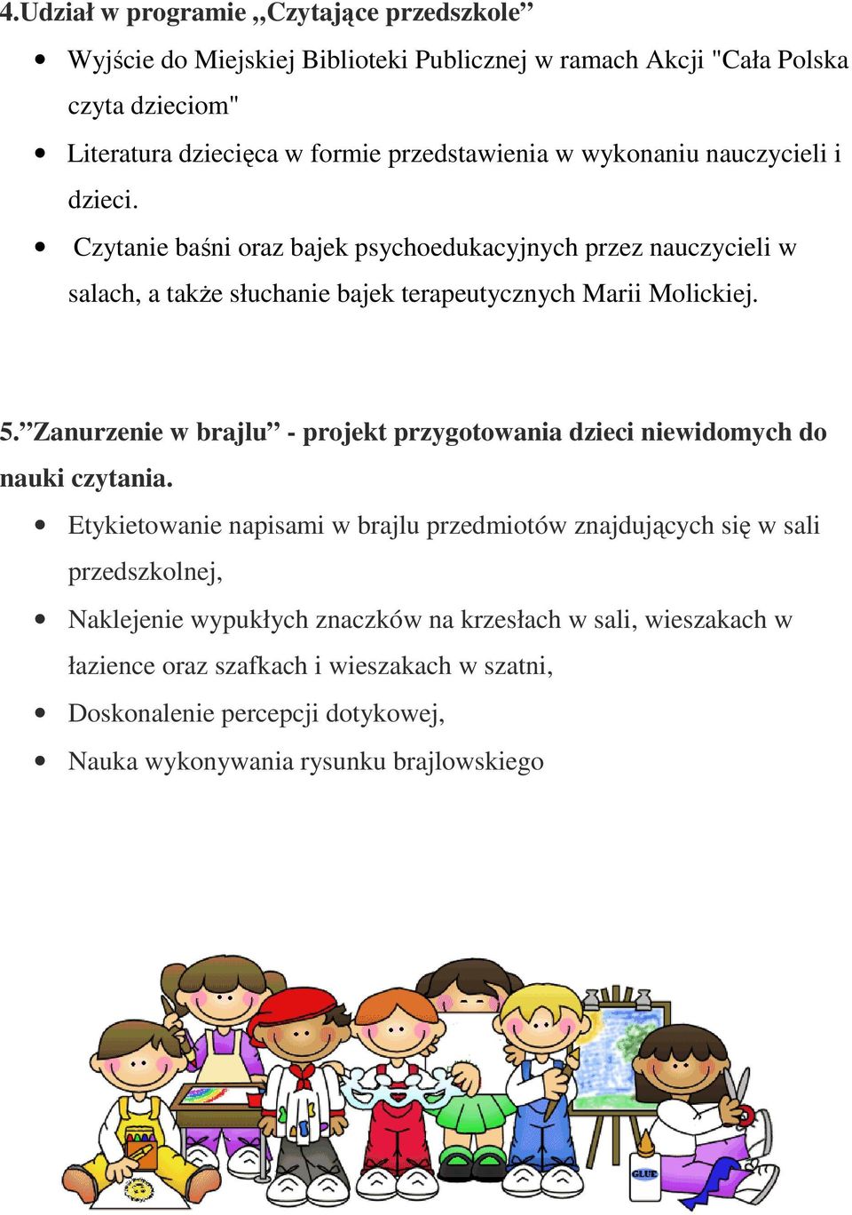 Czytanie baśni oraz bajek psychoedukacyjnych przez nauczycieli w salach, a także słuchanie bajek terapeutycznych Marii Molickiej. 5.