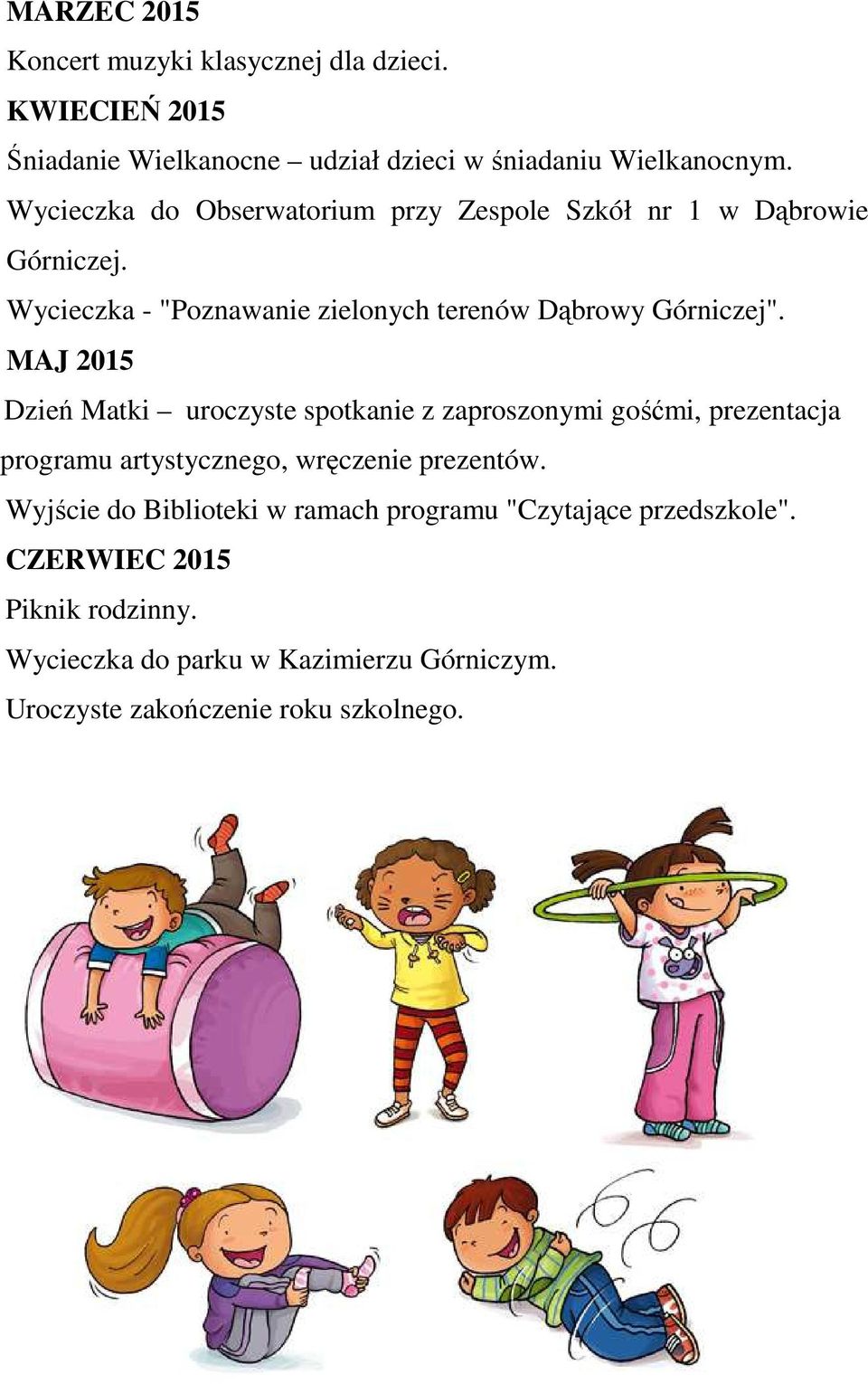 MAJ 2015 Dzień Matki uroczyste spotkanie z zaproszonymi gośćmi, prezentacja programu artystycznego, wręczenie prezentów.