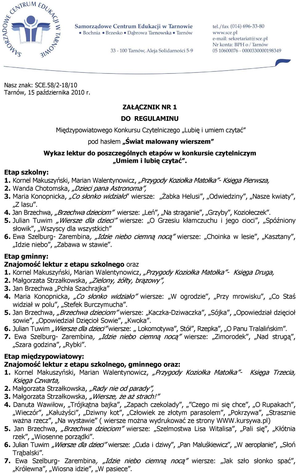 Maria Konopnicka, Co słonko widziało wiersze: Żabka Helusi, Odwiedziny, Nasze kwiaty, Z lasu. 4. Jan Brzechwa, Brzechwa dzieciom wiersze: Leń, Na straganie, Grzyby, Koziołeczek. 5.