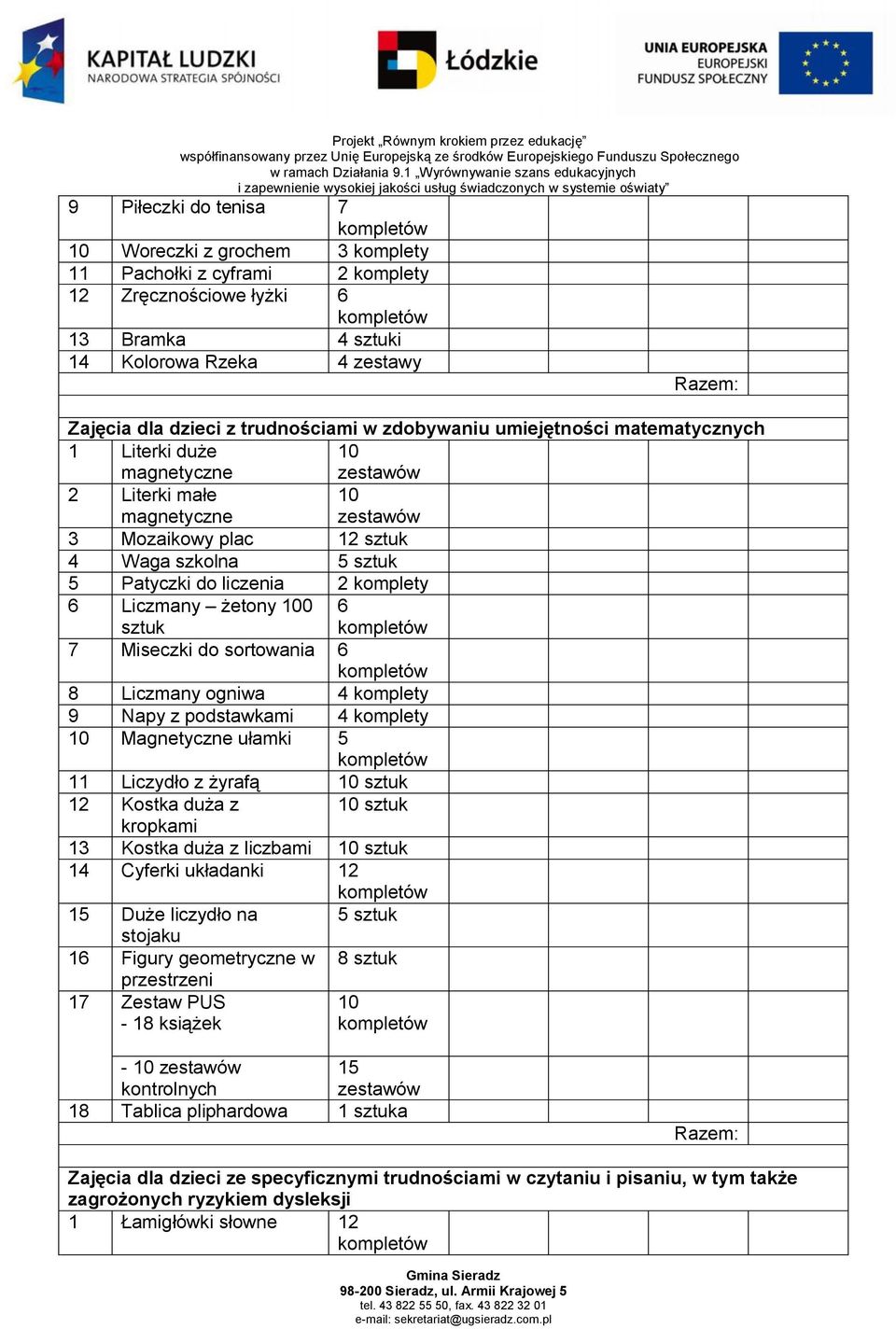 6 Liczmany żetony 100 sztuk 6 7 Miseczki do sortowania 6 8 Liczmany ogniwa 4 komplety 9 Napy z podstawkami 4 komplety 10 Magnetyczne ułamki 5 11 Liczydło z żyrafą 10 sztuk 12 Kostka duża z 10 sztuk