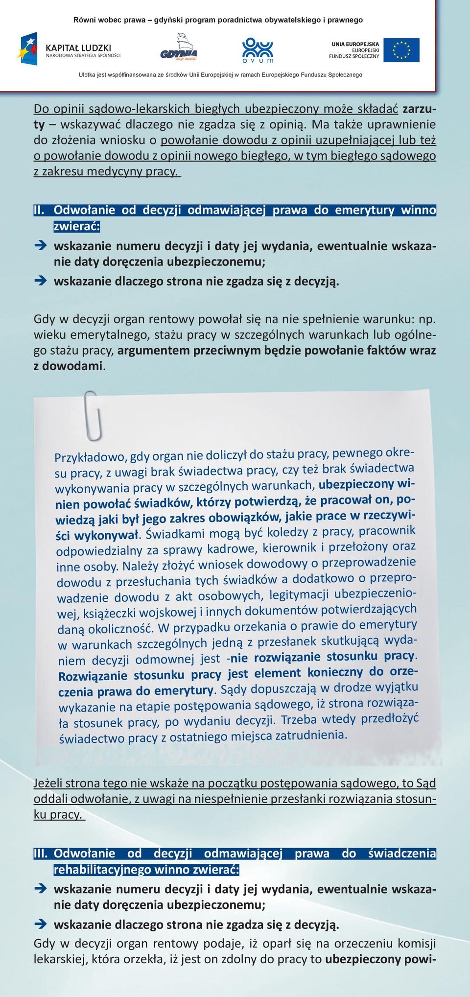 Ma także uprawnienie do złożenia wniosku o powołanie dowodu z opinii uzupełniającej lub też o powołanie dowodu z opinii nowego biegłego, w tym biegłego sądowego z zakresu medycyny pracy. II.