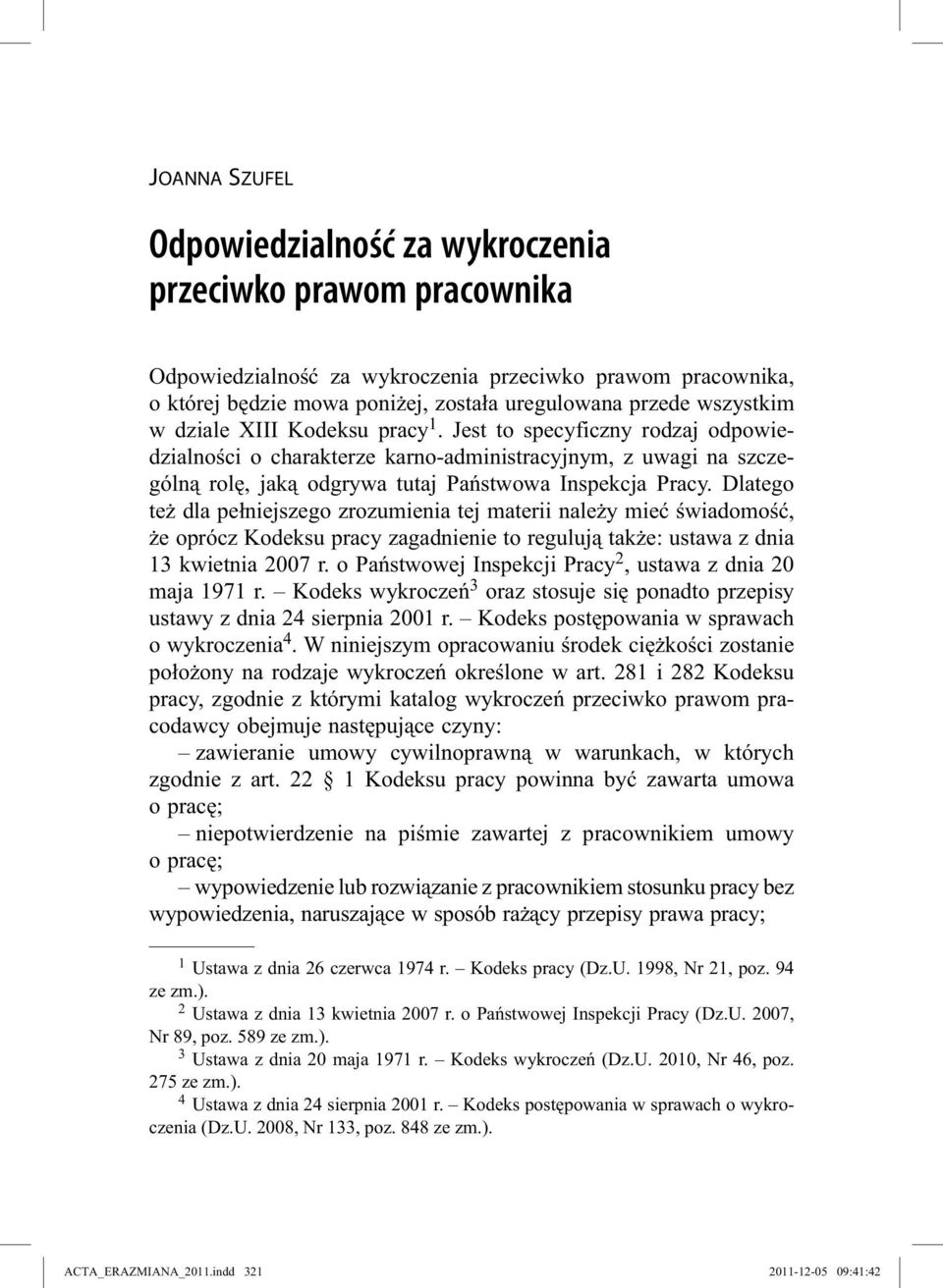 Dlatego też dla pełniejszego zrozumienia tej materii należy mieć świadomość, że oprócz Kodeksu pracy zagadnienie to regulują także: ustawa z dnia 13 kwietnia 2007 r.