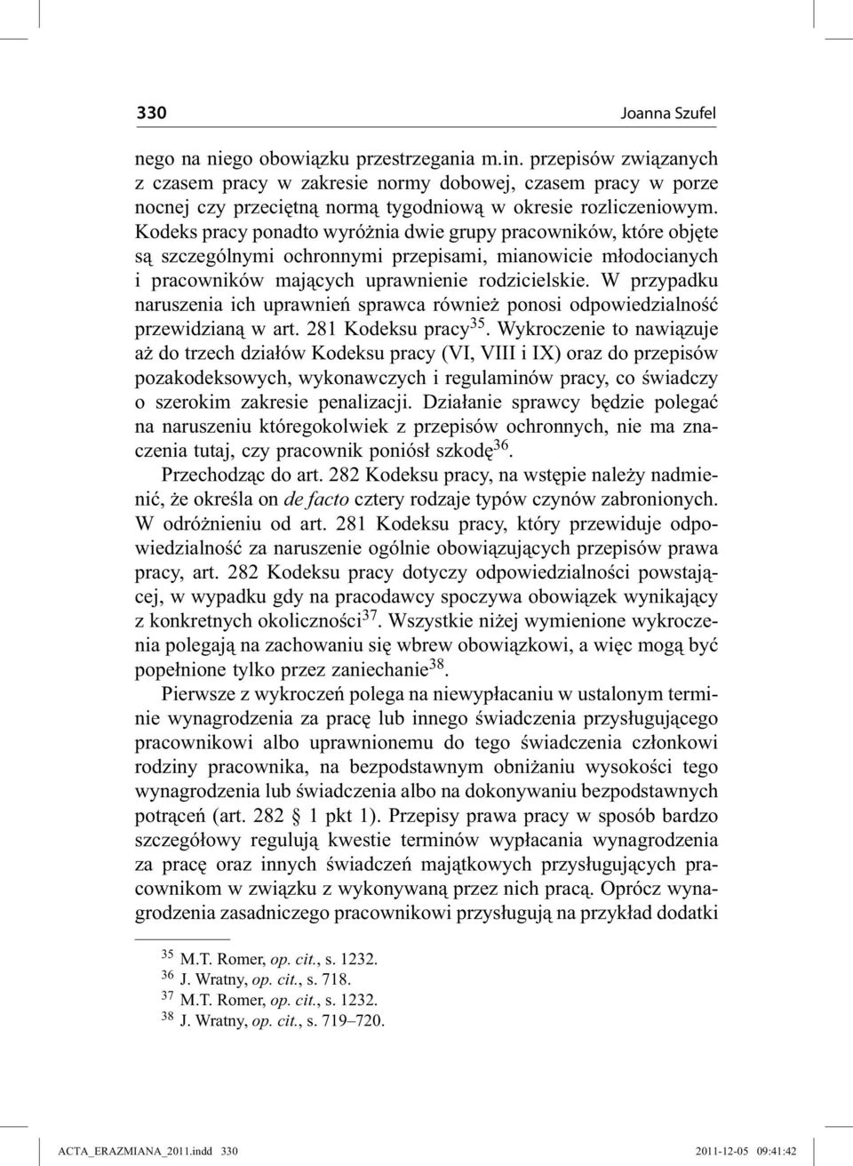 Kodeks pracy ponadto wyróżnia dwie grupy pracowników, które objęte są szczególnymi ochronnymi przepisami, mianowicie młodocianych i pracowników mających uprawnienie rodzicielskie.