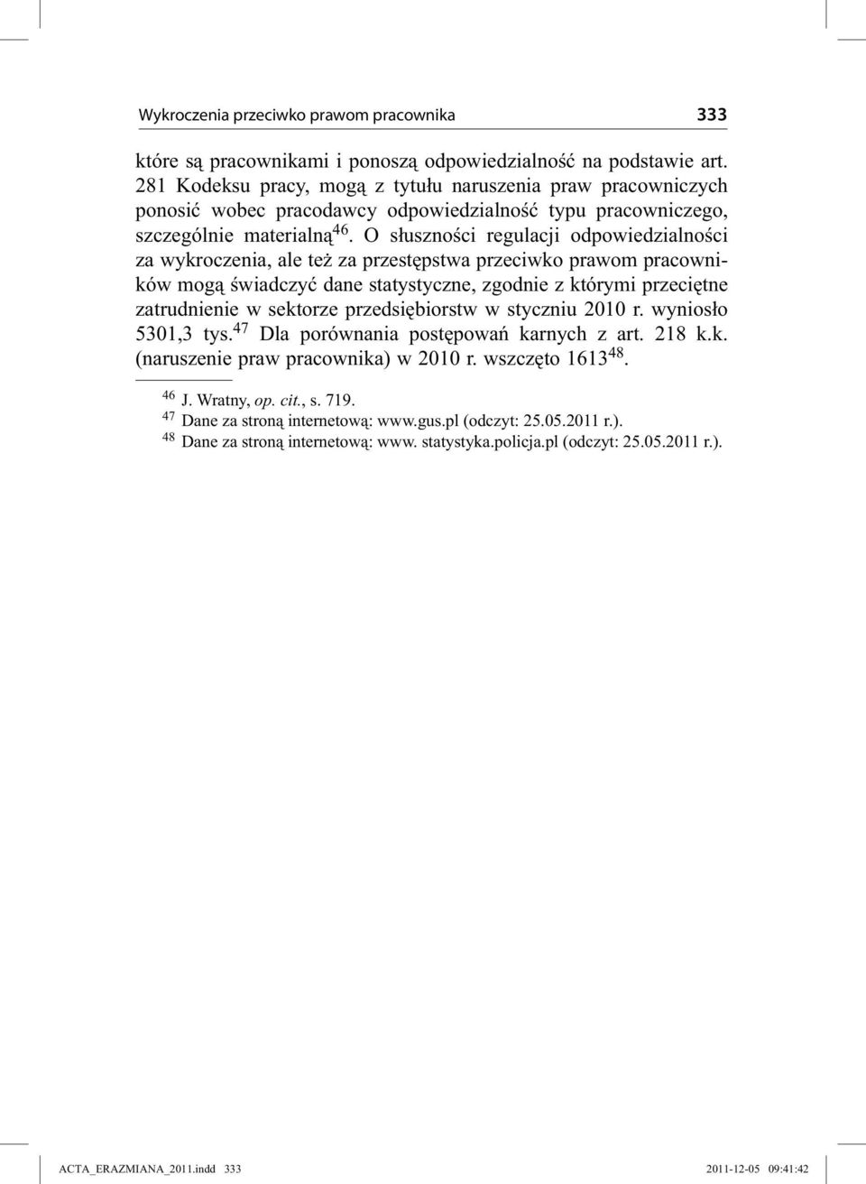 O słuszności regulacji odpowiedzialności za wykroczenia, ale też za przestępstwa przeciwko prawom pracowników mogą świadczyć dane statystyczne, zgodnie z którymi przeciętne zatrudnienie w sektorze
