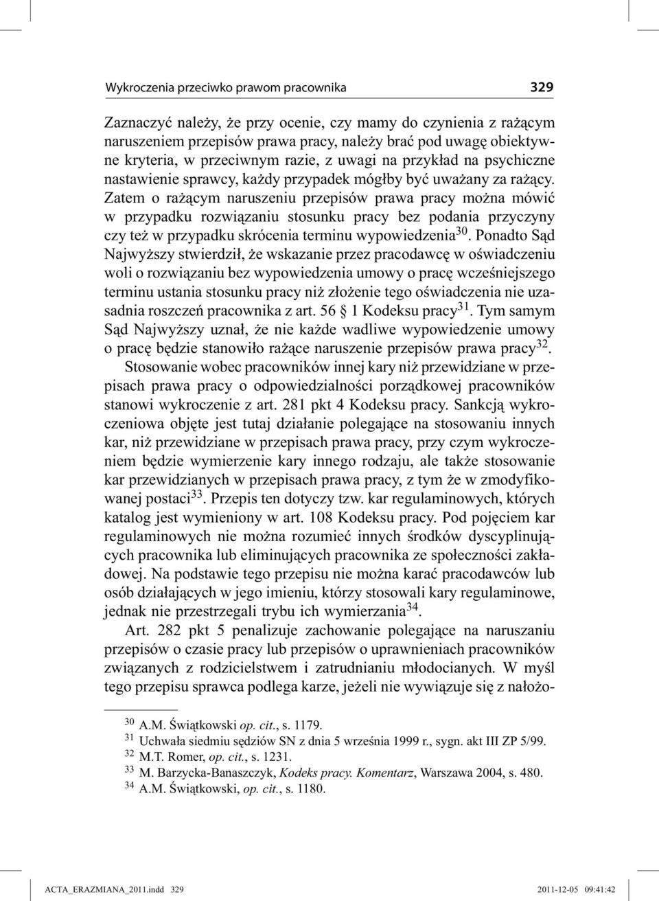 Zatem o rażącym naruszeniu przepisów prawa pracy można mówić w przypadku rozwiązaniu stosunku pracy bez podania przyczyny czy też w przypadku skrócenia terminu wypowiedzenia 30.
