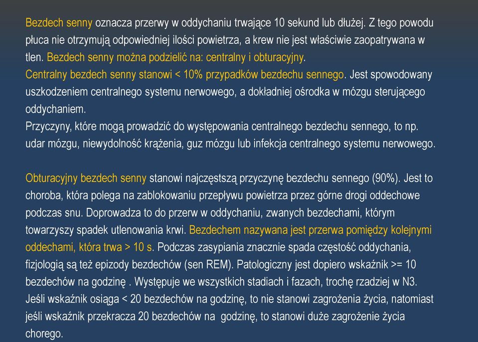 Jest spowodowany uszkodzeniem centralnego systemu nerwowego, a dokładniej ośrodka w mózgu sterującego oddychaniem. Przyczyny, które mogą prowadzić do występowania centralnego bezdechu sennego, to np.