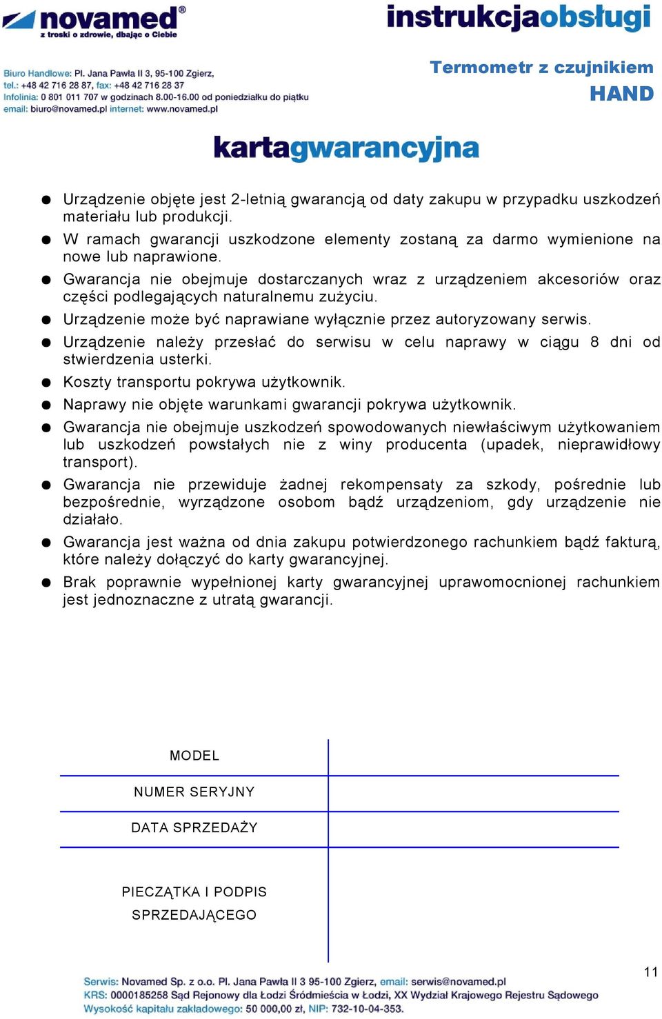 Urządzenie należy przesłać do serwisu w celu naprawy w ciągu 8 dni od stwierdzenia usterki. Koszty transportu pokrywa użytkownik. Naprawy nie objęte warunkami gwarancji pokrywa użytkownik.