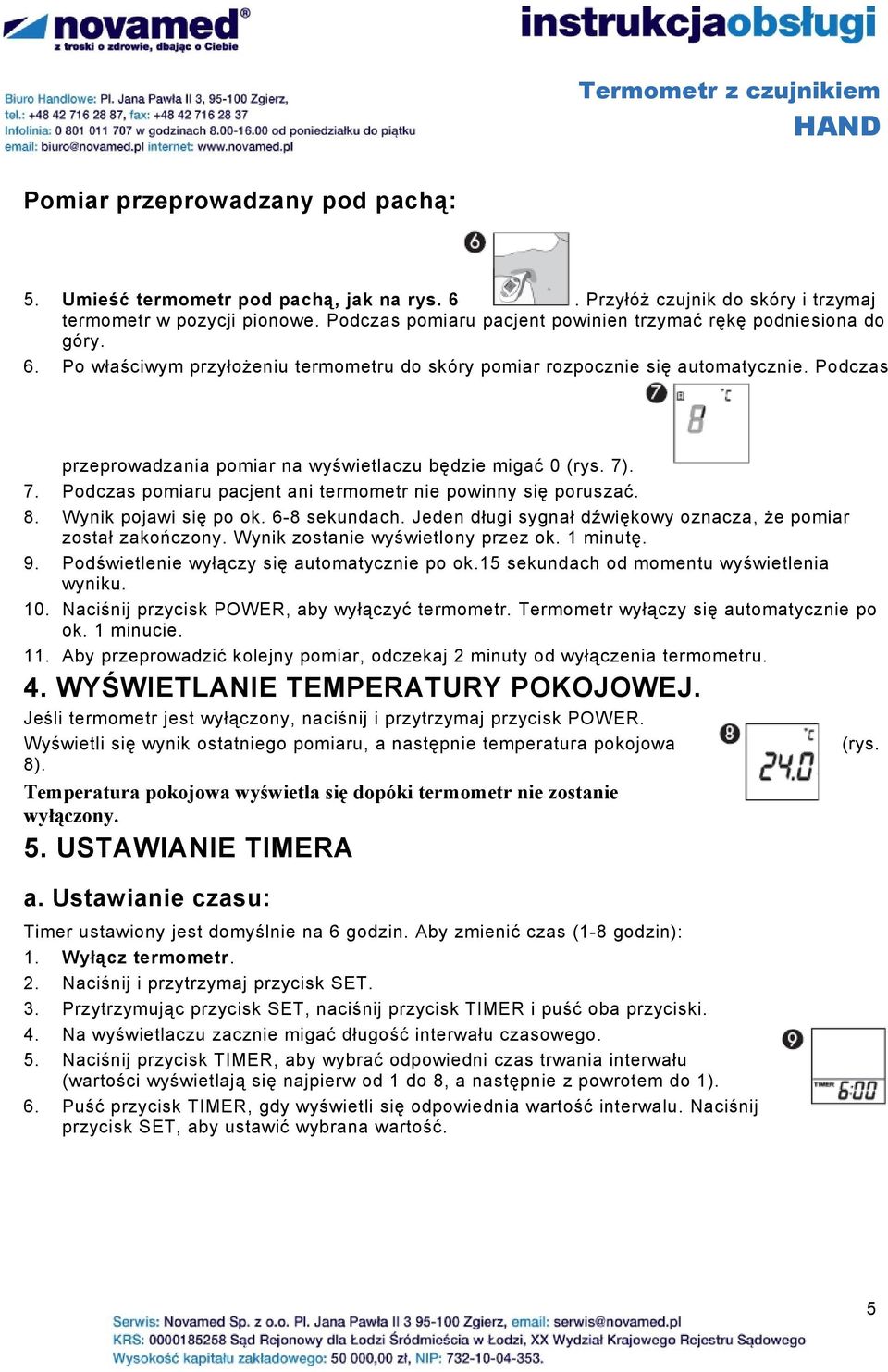 Podczas przeprowadzania pomiar na wyświetlaczu będzie migać 0 (rys. 7). 7. Podczas pomiaru pacjent ani termometr nie powinny się poruszać. 8. Wynik pojawi się po ok. 6-8 sekundach.