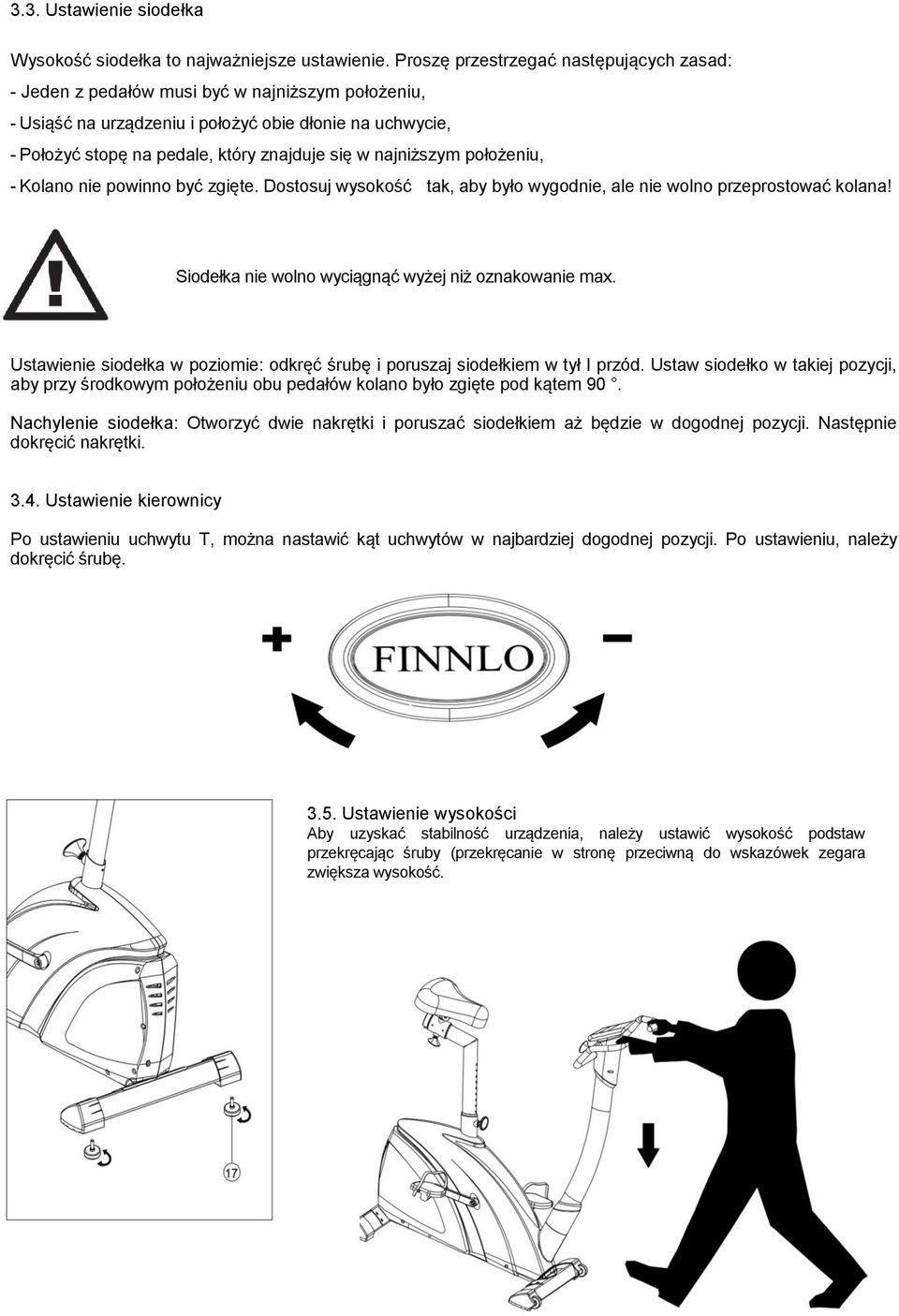 najniższym położeniu, - Kolano nie powinno być zgięte. Dostosuj wysokość tak, aby było wygodnie, ale nie wolno przeprostować kolana! Siodełka nie wolno wyciągnąć wyżej niż oznakowanie max.