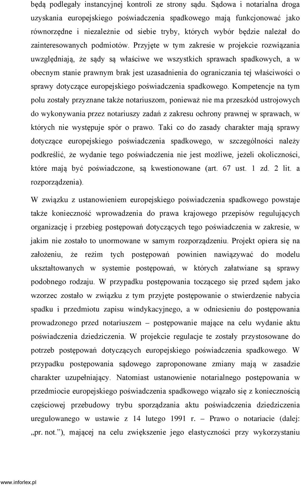 Przyjęte w tym zakresie w projekcie rozwiązania uwzględniają, że sądy są właściwe we wszystkich sprawach spadkowych, a w obecnym stanie prawnym brak jest uzasadnienia do ograniczania tej właściwości