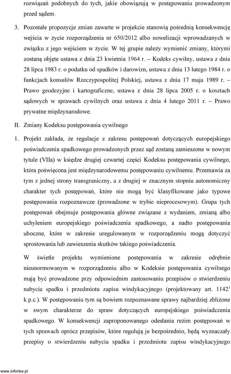 W tej grupie należy wymienić zmiany, którymi zostaną objęte ustawa z dnia 23 kwietnia 1964 r. Kodeks cywilny, ustawa z dnia 28 lipca 1983 r.