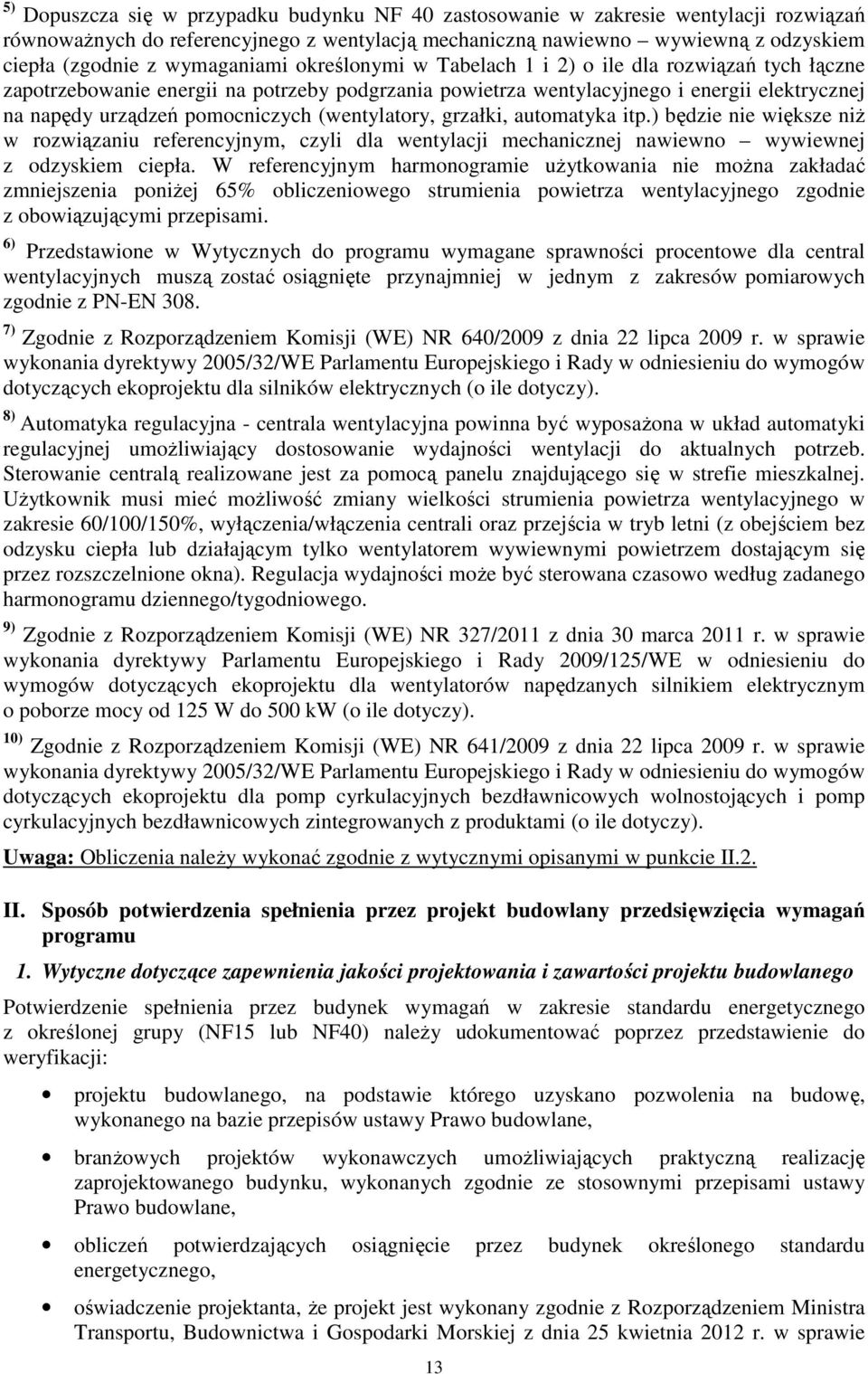 pomocniczych (wentylatory, grzałki, automatyka itp.) będzie nie większe niż w rozwiązaniu referencyjnym, czyli dla wentylacji mechanicznej nawiewno wywiewnej z odzyskiem ciepła.