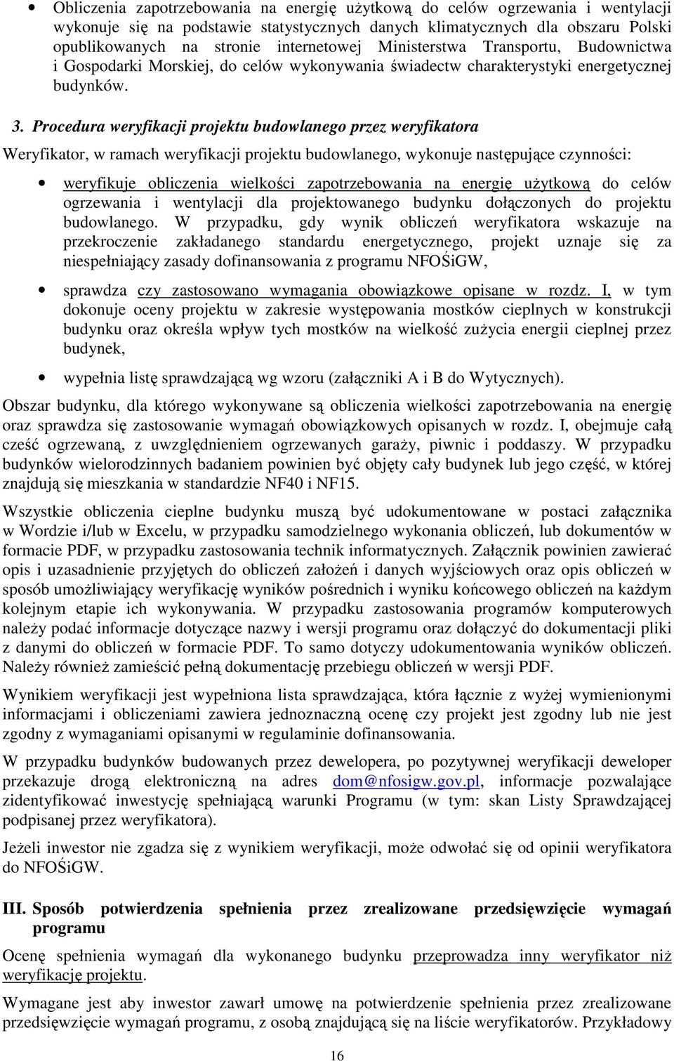 Procedura weryfikacji projektu budowlanego przez weryfikatora Weryfikator, w ramach weryfikacji projektu budowlanego, wykonuje następujące czynności: weryfikuje obliczenia wielkości zapotrzebowania