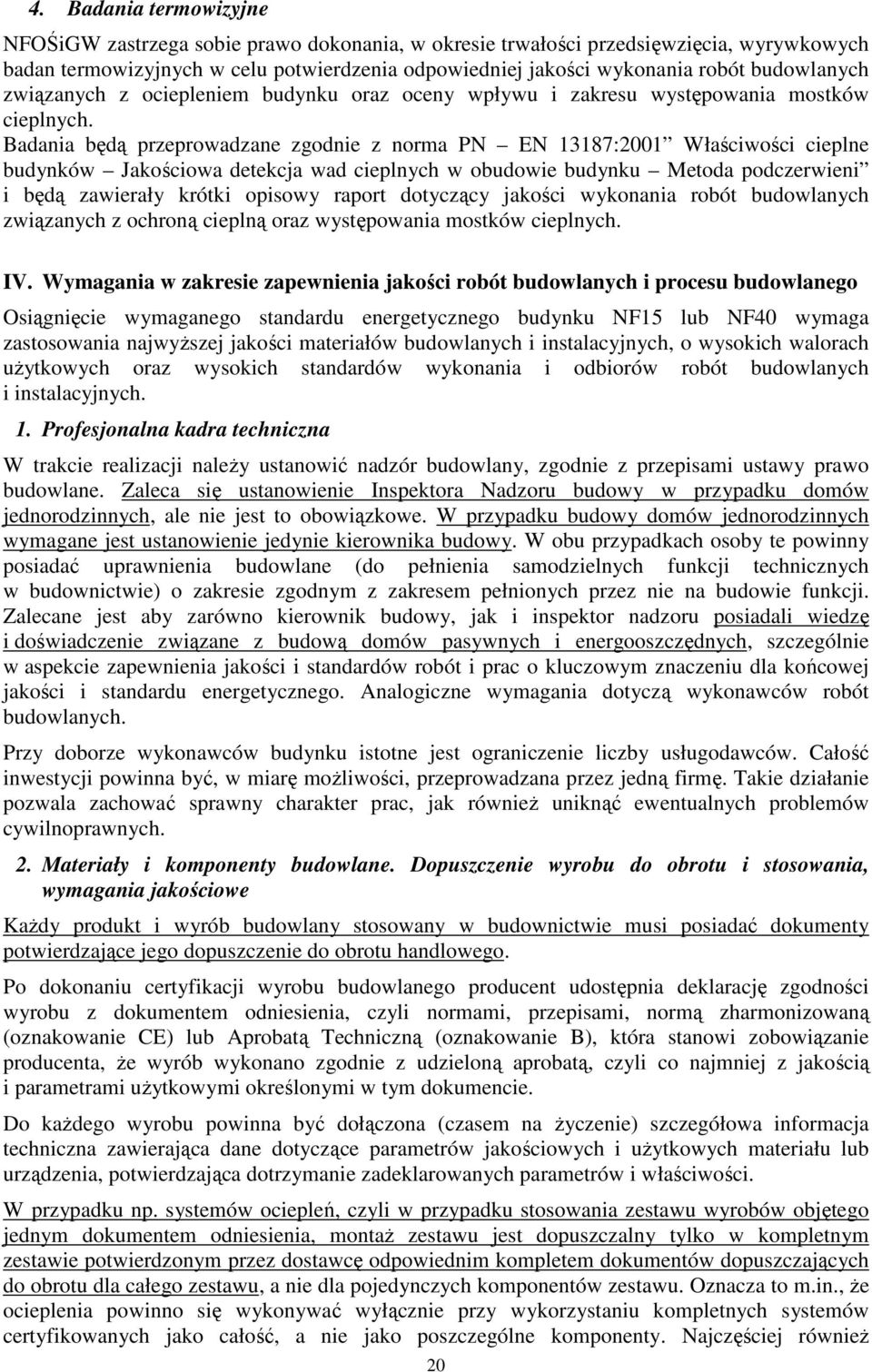 Badania będą przeprowadzane zgodnie z norma PN EN 13187:2001 Właściwości cieplne budynków Jakościowa detekcja wad cieplnych w obudowie budynku Metoda podczerwieni i będą zawierały krótki opisowy