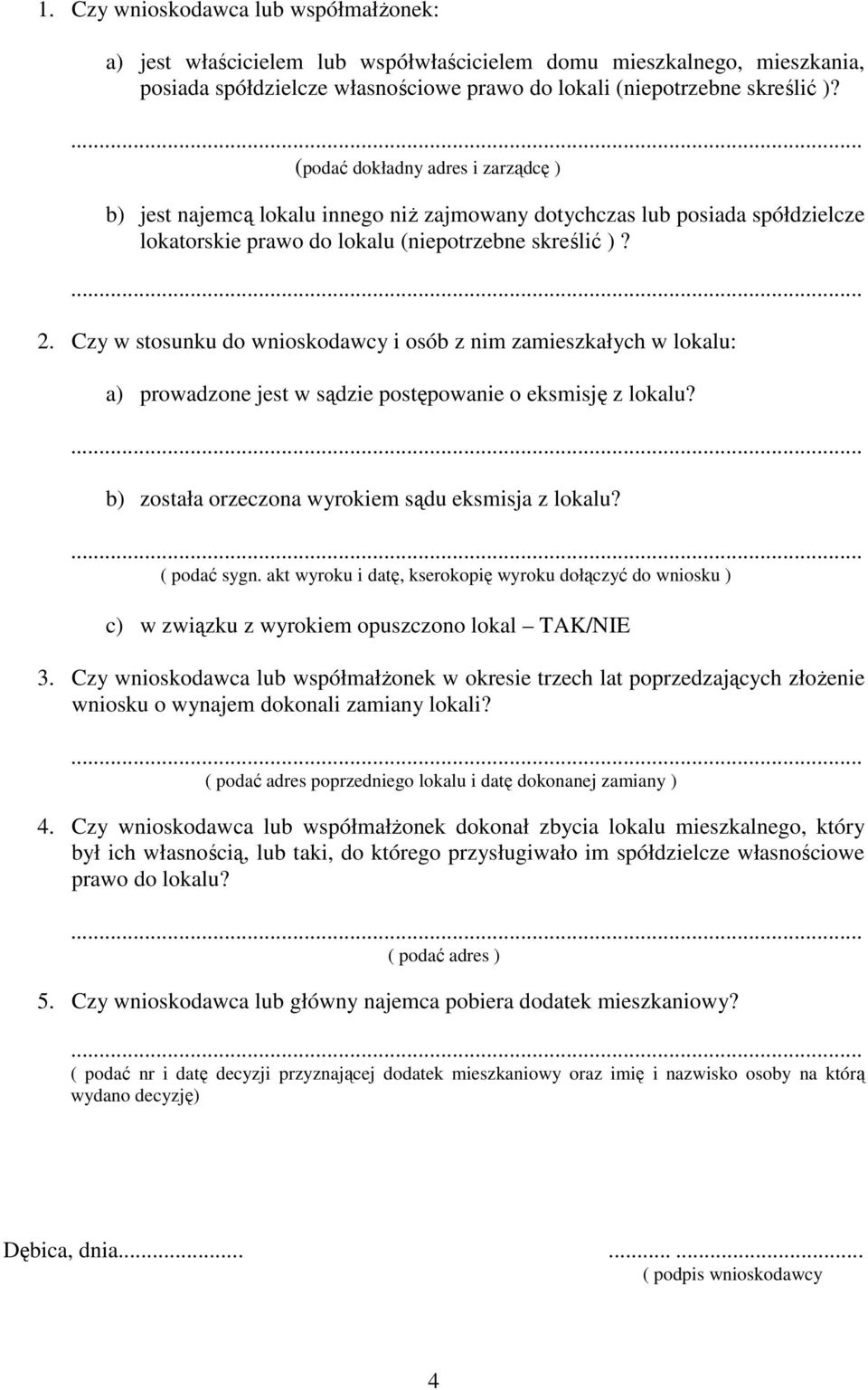 Czy w stosunku do wnioskodawcy i osób z nim zamieszkałych w lokalu: a) prowadzone jest w sądzie postępowanie o eksmisję z lokalu? b) została orzeczona wyrokiem sądu eksmisja z lokalu? ( podać sygn.