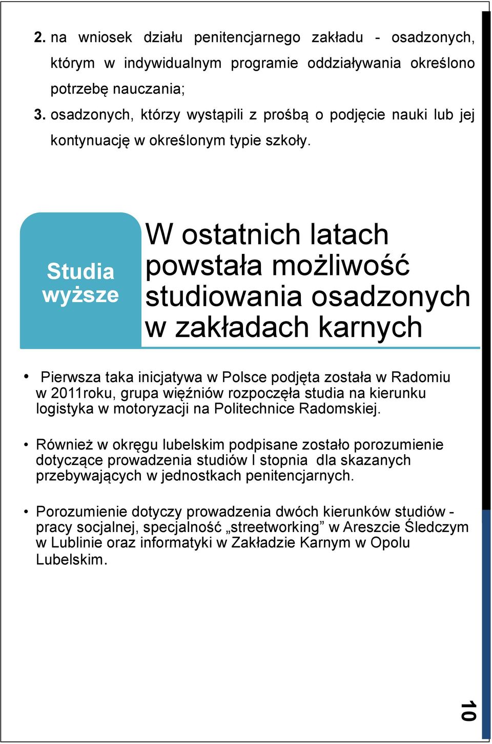Studia wyższe W ostatnich latach powstała możliwość studiowania osadzonych w zakładach karnych Pierwsza taka inicjatywa w Polsce podjęta została w Radomiu w 2011roku, grupa więźniów rozpoczęła studia