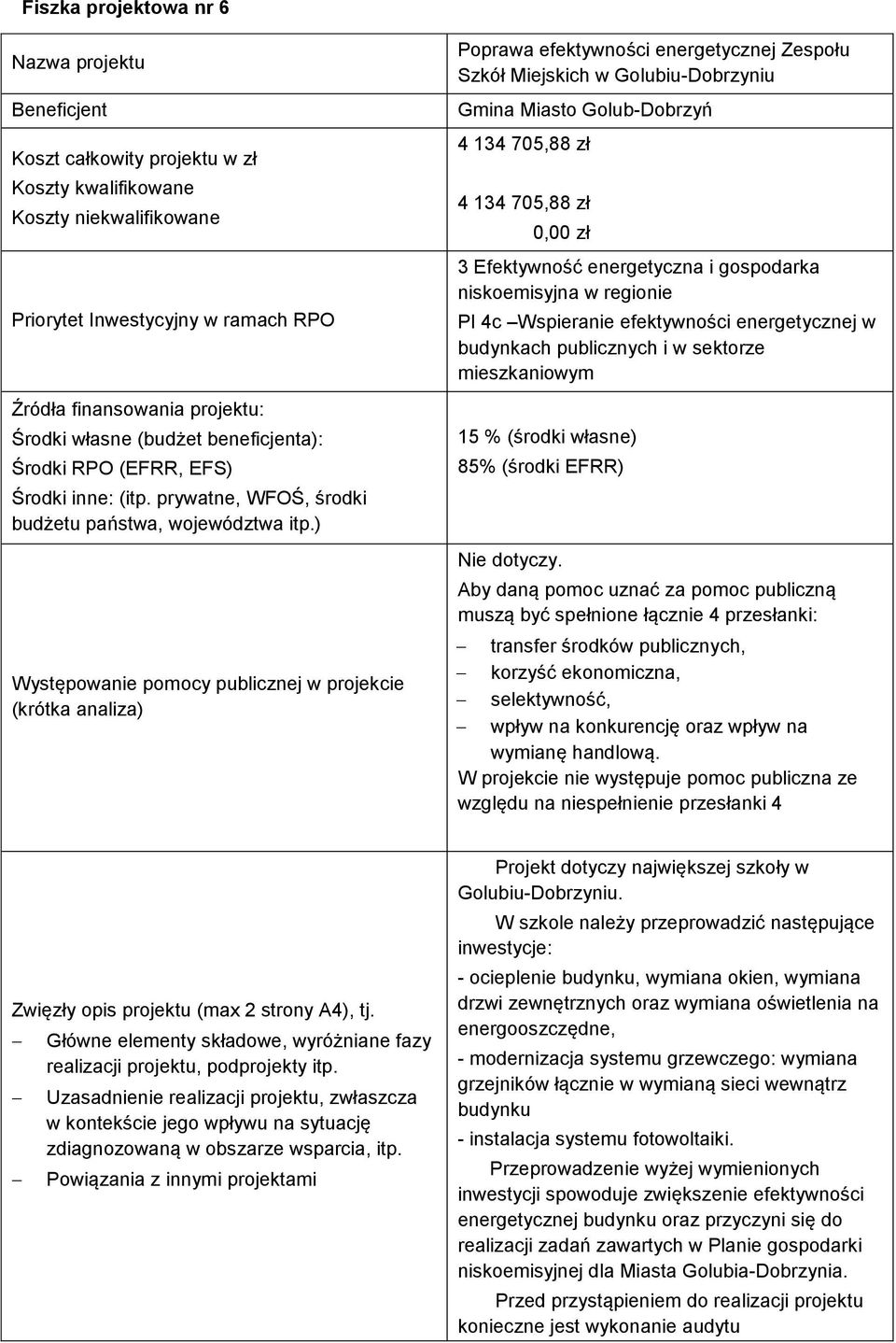 ) Występowanie pomocy publicznej w projekcie (krótka analiza) Poprawa efektywności energetycznej Zespołu Szkół Miejskich w Golubiu-Dobrzyniu Gmina Miasto Golub-Dobrzyń 4 134 705,88 zł 4 134 705,88 zł