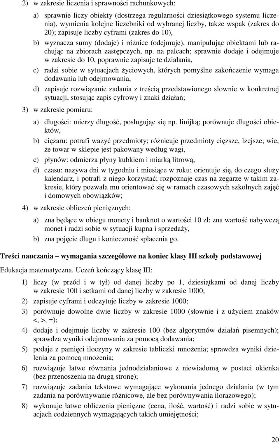 na palcach; sprawnie dodaje i odejmuje w zakresie do 10, poprawnie zapisuje te działania, c) radzi sobie w sytuacjach Ŝyciowych, których pomyślne zakończenie wymaga dodawania lub odejmowania, d)