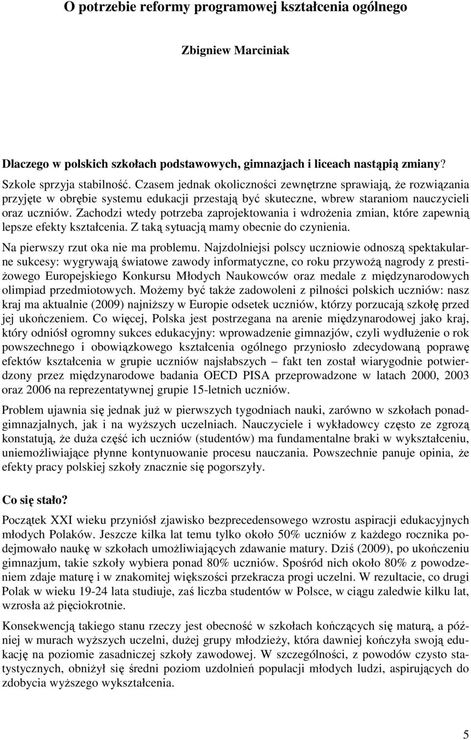 Zachodzi wtedy potrzeba zaprojektowania i wdroŝenia zmian, które zapewnią lepsze efekty kształcenia. Z taką sytuacją mamy obecnie do czynienia. Na pierwszy rzut oka nie ma problemu.