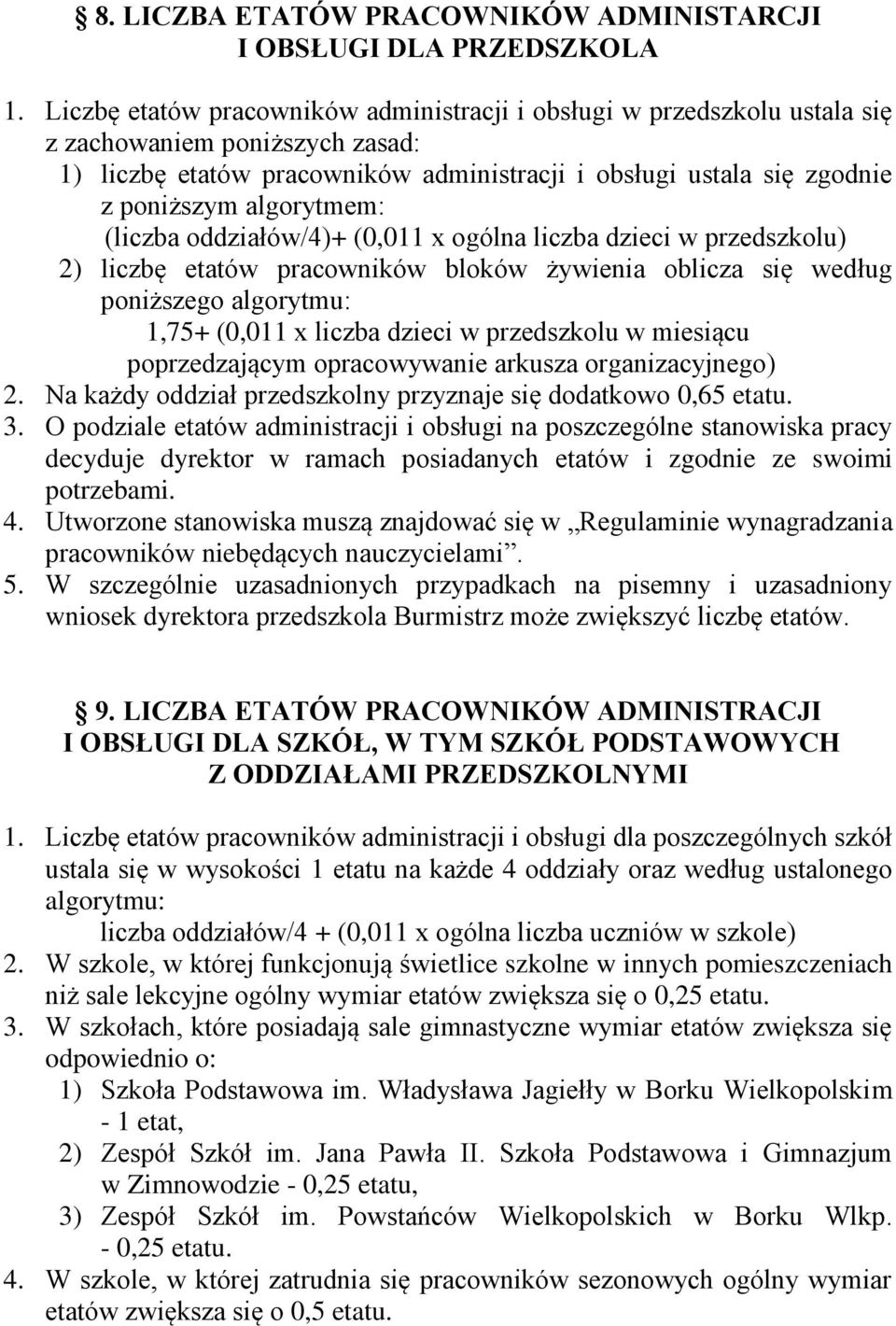algorytmem: (liczba oddziałów/4)+ (0,011 x ogólna liczba dzieci w przedszkolu) 2) liczbę etatów pracowników bloków żywienia oblicza się według poniższego algorytmu: 1,75+ (0,011 x liczba dzieci w