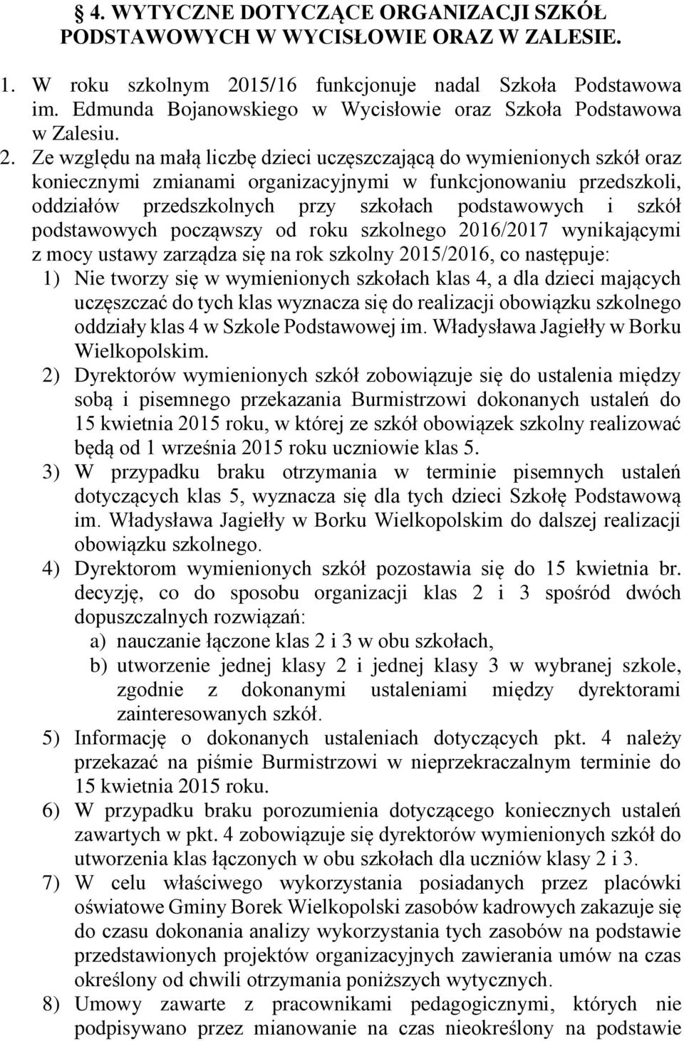 Ze względu na małą liczbę dzieci uczęszczającą do wymienionych szkół oraz koniecznymi zmianami organizacyjnymi w funkcjonowaniu przedszkoli, oddziałów przedszkolnych przy szkołach podstawowych i