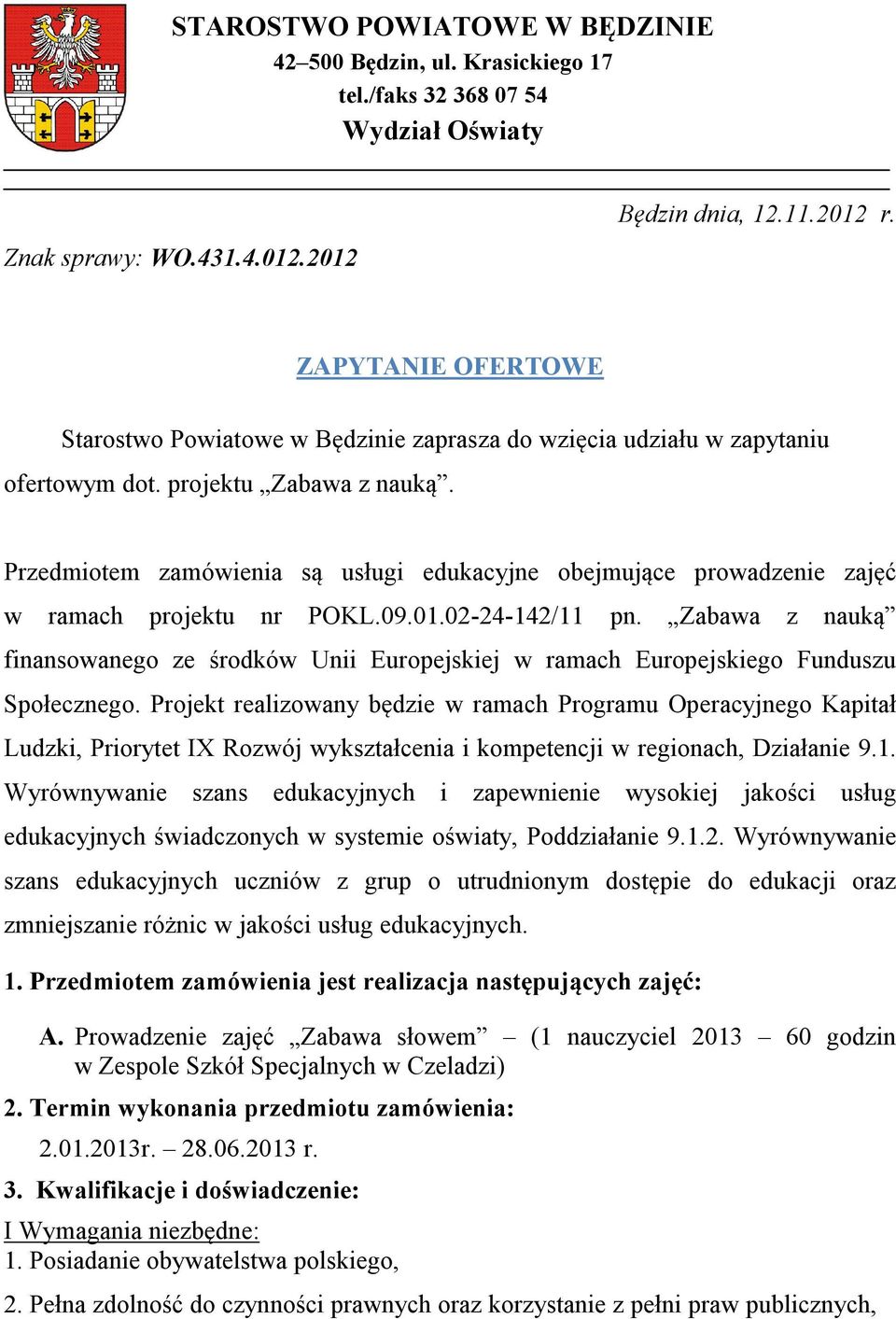 Przedmiotem zamówienia są usługi edukacyjne obejmujące prowadzenie zajęć w ramach projektu nr POKL.09.01.02-24-142/11 pn.