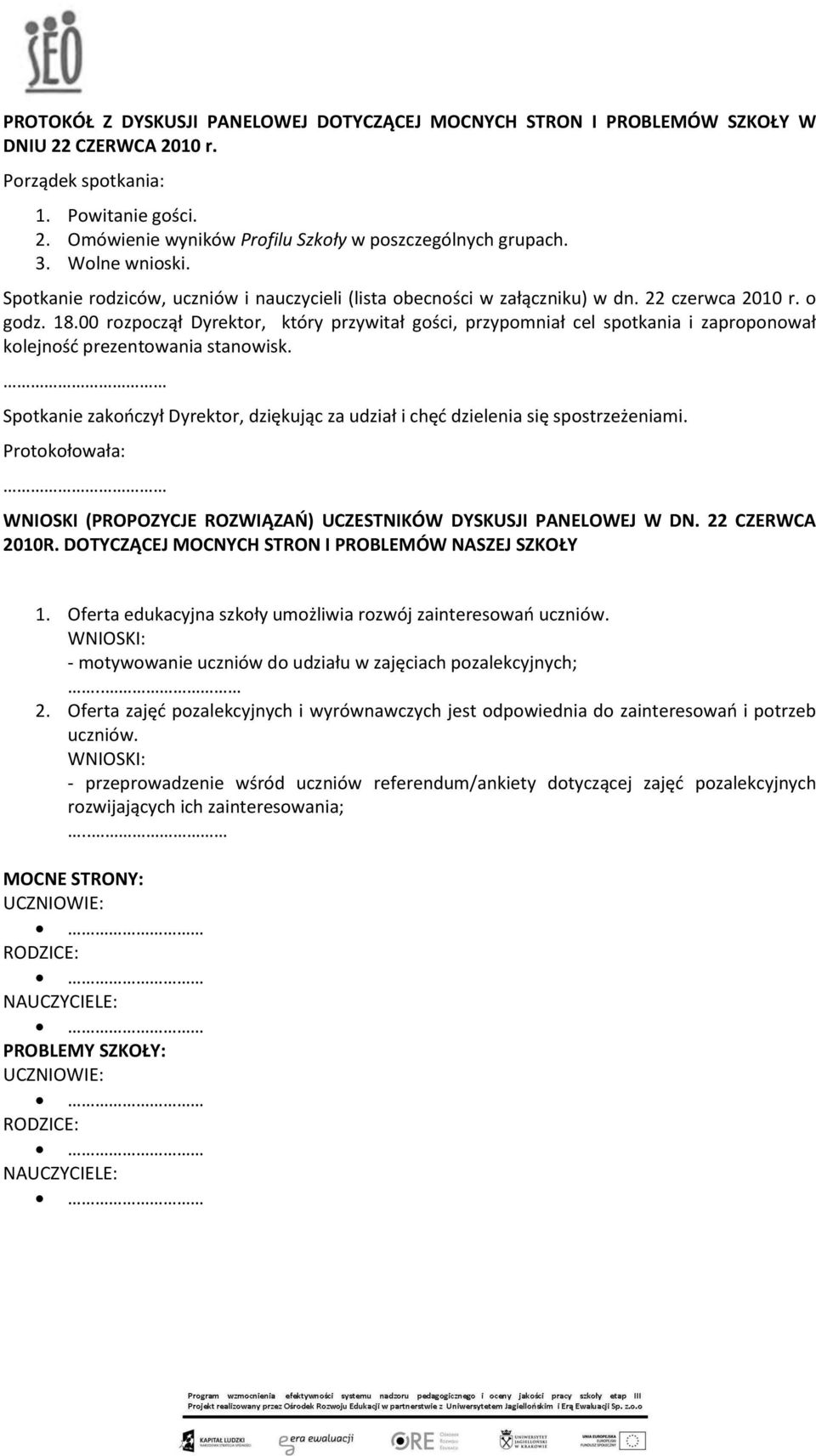 00 rozpoczął Dyrektor, który przywitał gości, przypomniał cel spotkania i zaproponował kolejność prezentowania stanowisk.