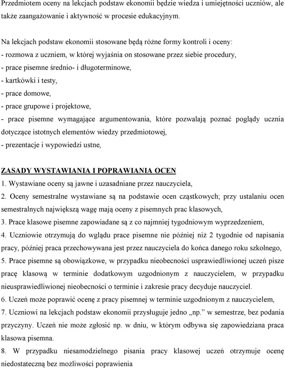 kartkówki i testy, - prace domowe, - prace grupowe i projektowe, - prace pisemne wymagające argumentowania, które pozwalają poznać poglądy ucznia dotyczące istotnych elementów wiedzy przedmiotowej, -