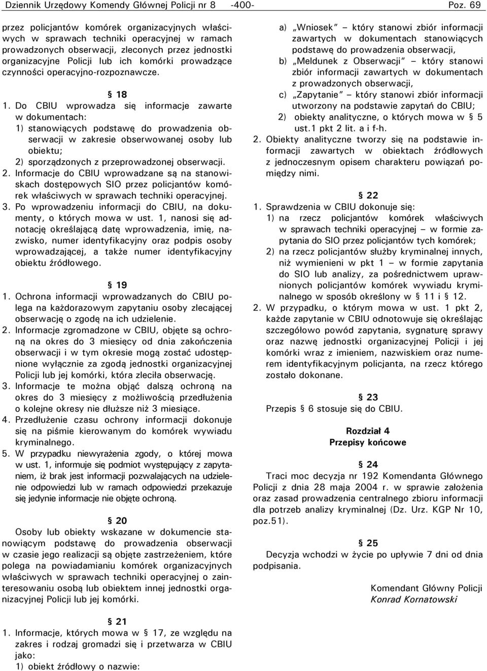 Do CBIU wprowadza się informacje zawarte w dokumentach: 1) stanowiących podstawę do prowadzenia obserwacji w zakresie obserwowanej osoby lub obiektu; 2)