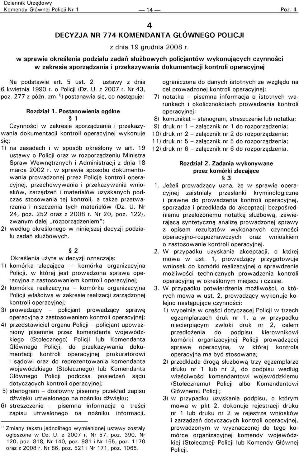 2 ustawy z dnia 6 kwietnia 1990 r. o Policji (Dz. U. z 2007 r. Nr 43, poz. 277 z późn. zm. 1) ) postanawia się, co następuje: Rozdział 1.