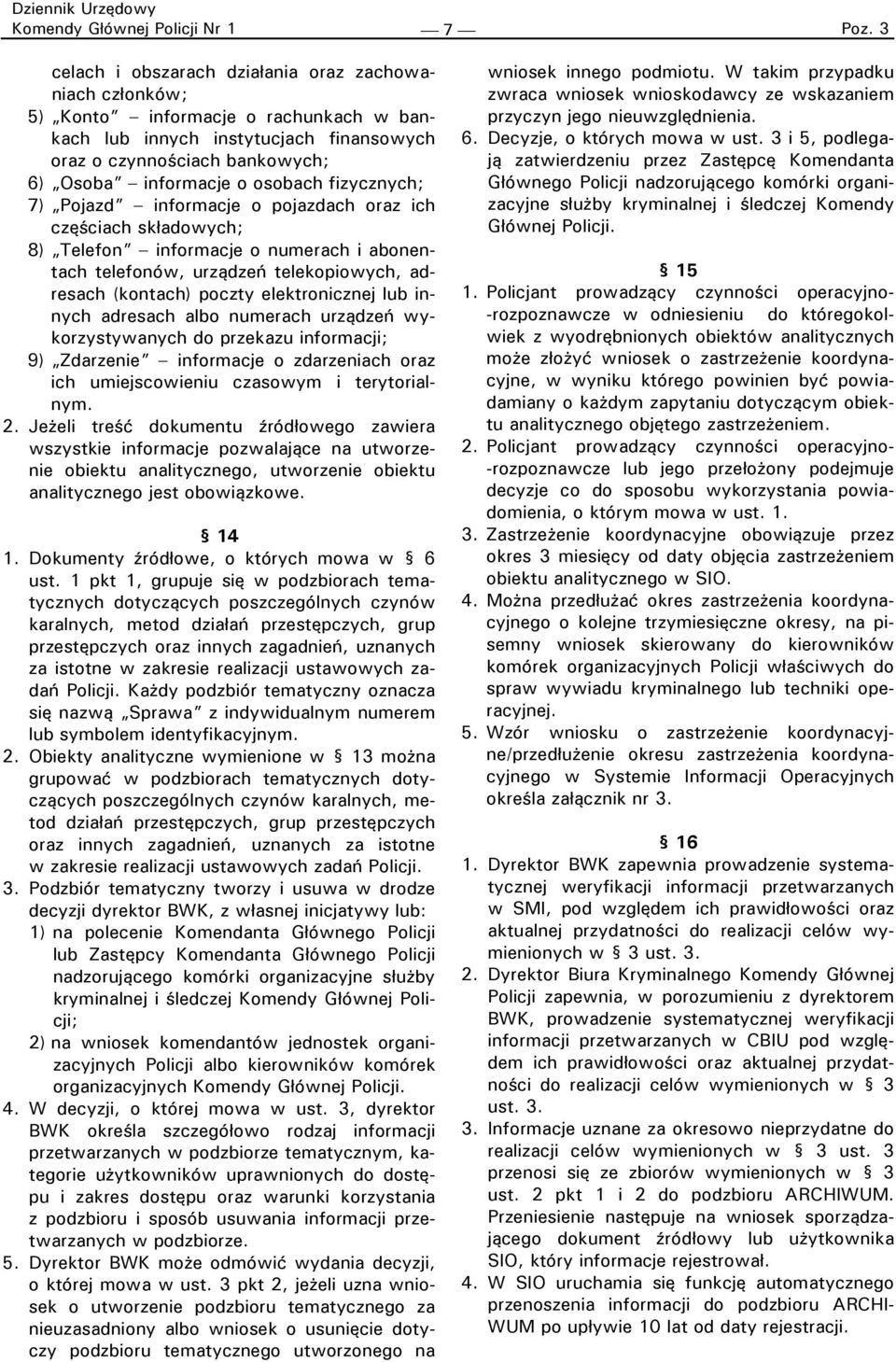 fizycznych; 7) Pojazd informacje o pojazdach oraz ich częściach składowych; 8) Telefon informacje o numerach i abonentach telefonów, urządzeń telekopiowych, adresach (kontach) poczty elektronicznej